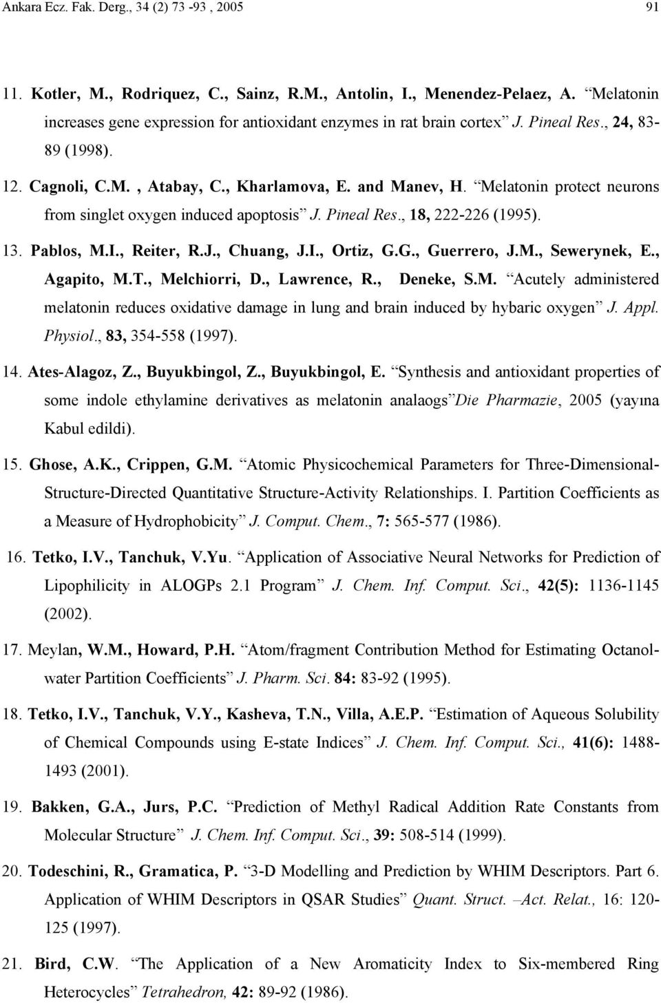 Melatonin protect neurons from singlet oxygen induced apoptosis J. Pineal Res., 18, 222-226 (1995). 13. Pablos, M.I., Reiter, R.J., Chuang, J.I., Ortiz, G.G., Guerrero, J.M., Sewerynek, E.