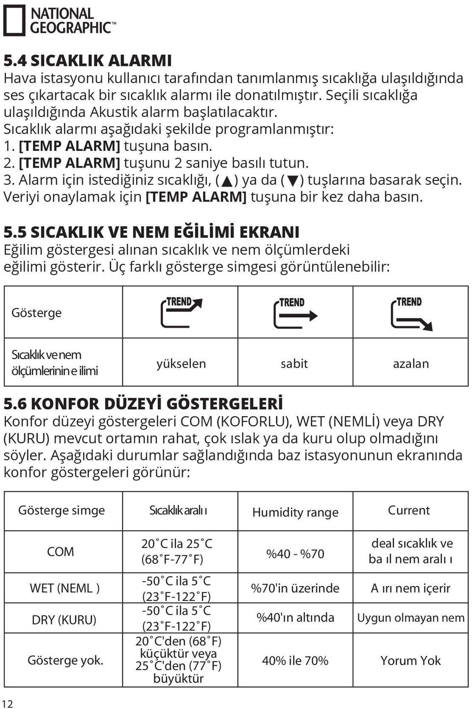 Alarm için istediğiniz sıcaklığı, ( ) ya da ( ) tuşlarına basarak seçin. Veriyi onaylamak için [TEMP ALARM] tuşuna bir kez daha basın. 5.