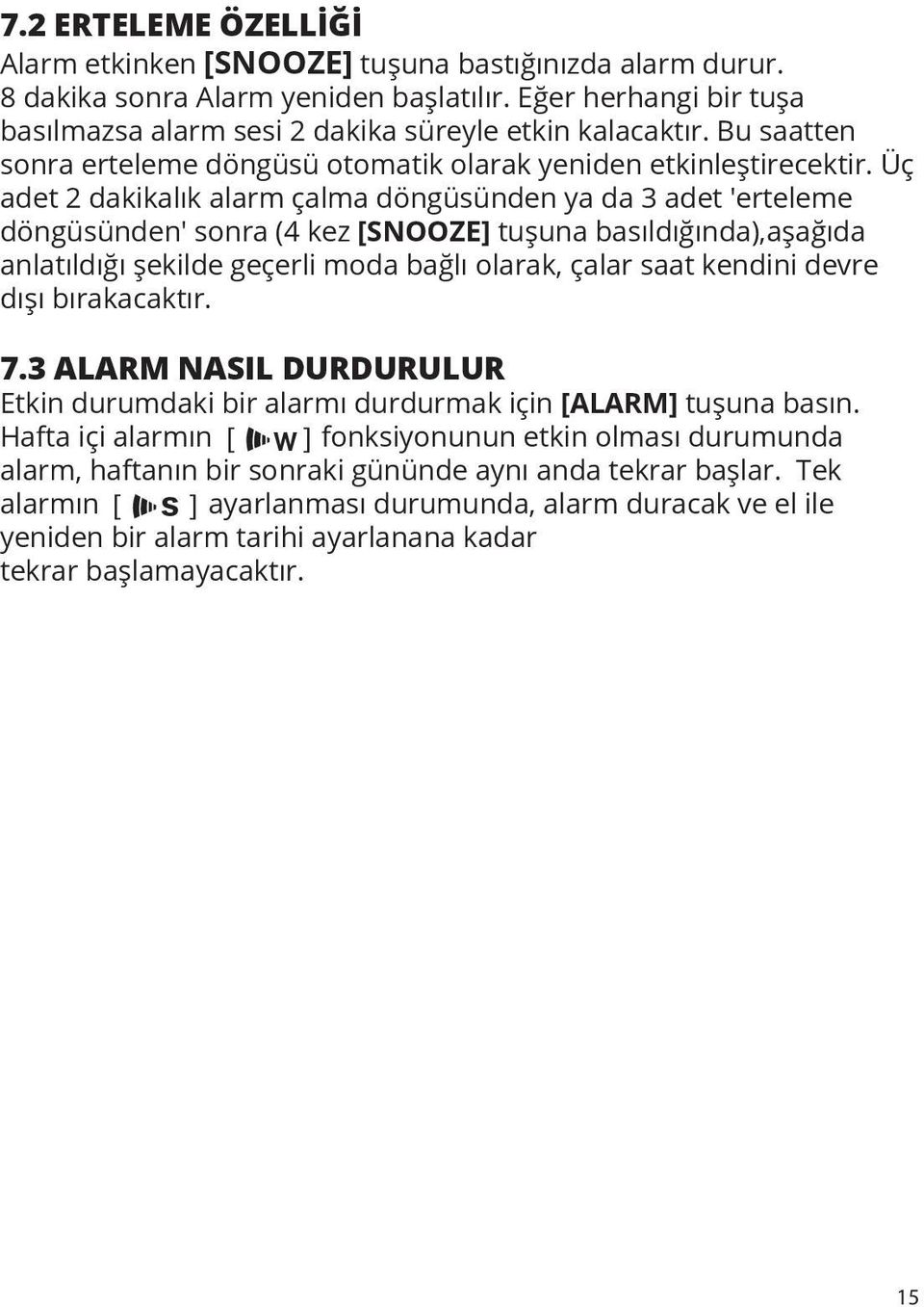 Üç adet 2 dakikalık alarm çalma döngüsünden ya da 3 adet 'erteleme döngüsünden' sonra (4 kez [SNOOZE] tuşuna basıldığında),aşağıda anlatıldığı şekilde geçerli moda bağlı olarak, çalar saat kendini