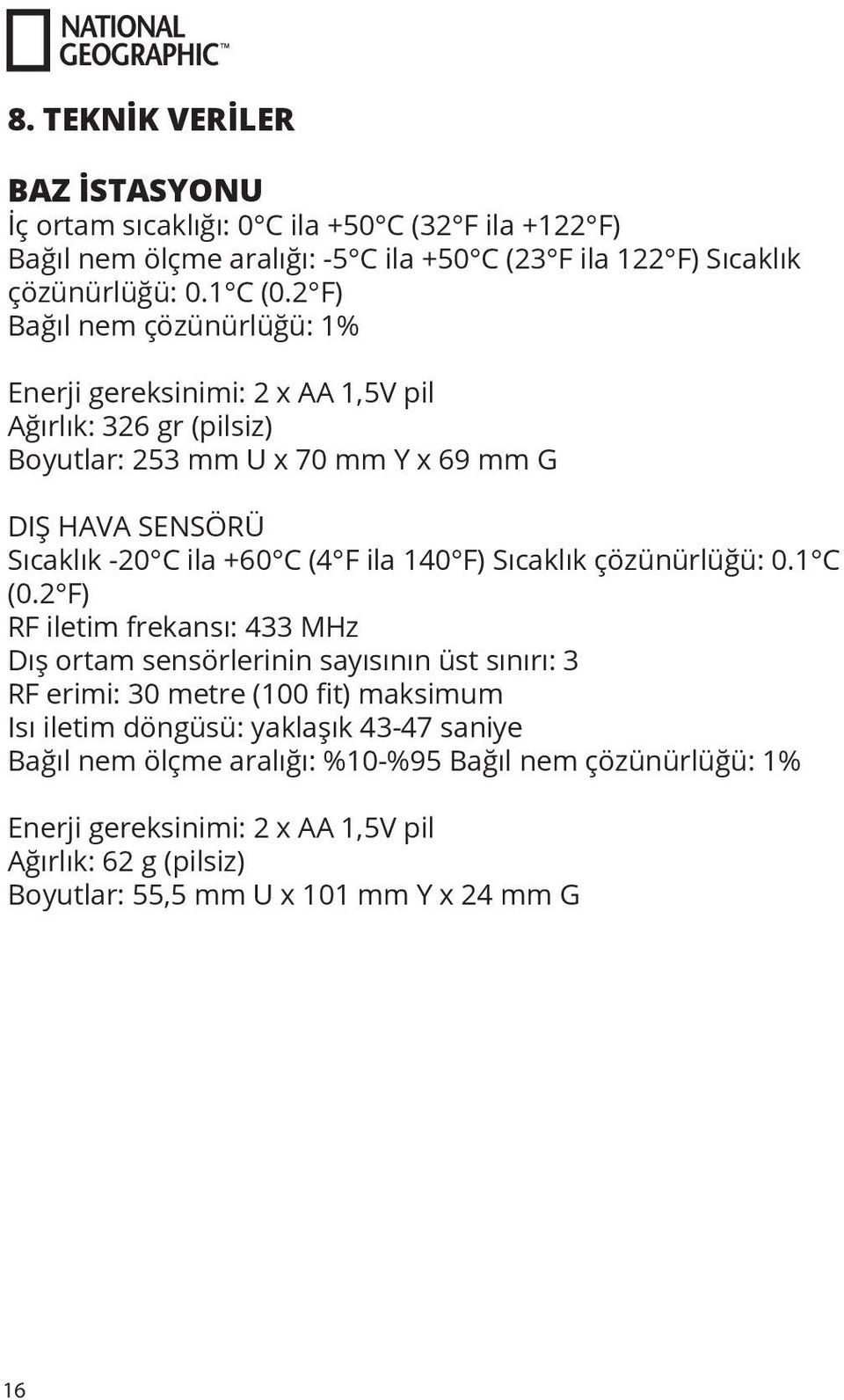 ila 140 F) Sıcaklık çözünürlüğü: 0.1 C (0.