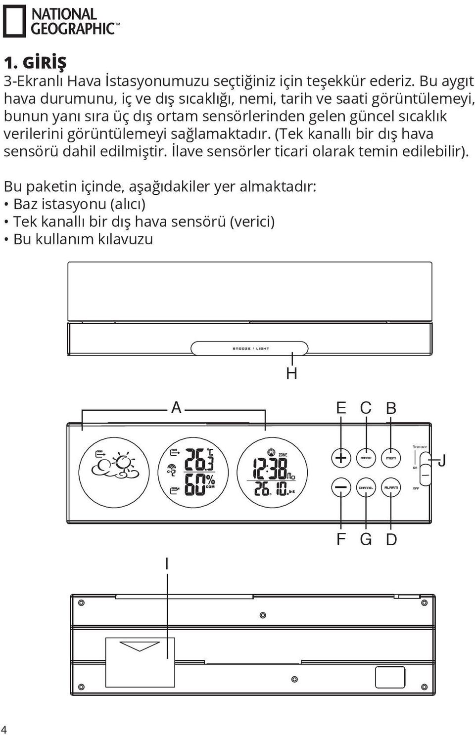 güncel sıcaklık verilerini görüntülemeyi sağlamaktadır. (Tek kanallı bir dış hava sensörü dahil edilmiştir.