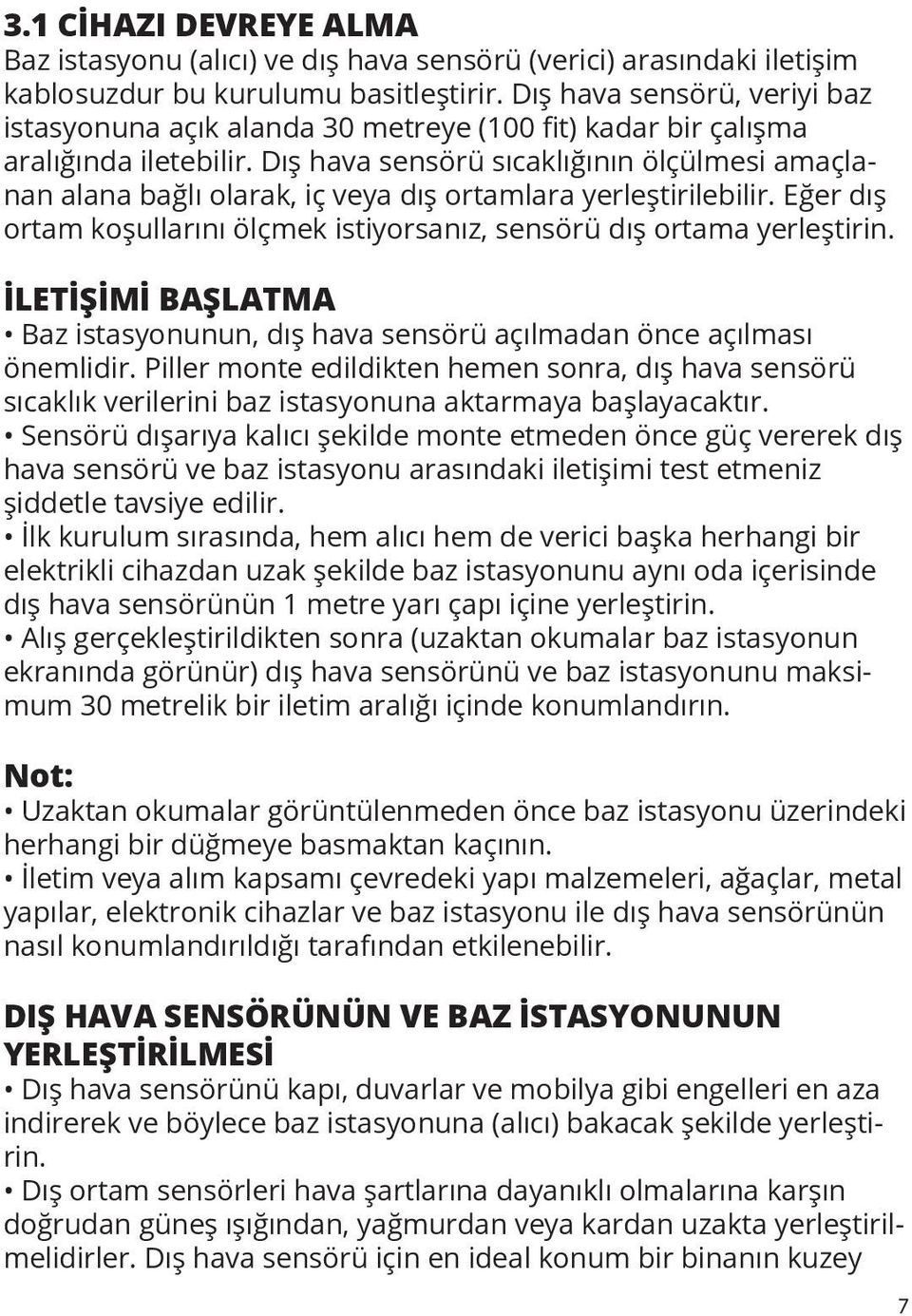 Dış hava sensörü sıcaklığının ölçülmesi amaçlanan alana bağlı olarak, iç veya dış ortamlara yerleştirilebilir. Eğer dış ortam koşullarını ölçmek istiyorsanız, sensörü dış ortama yerleştirin.