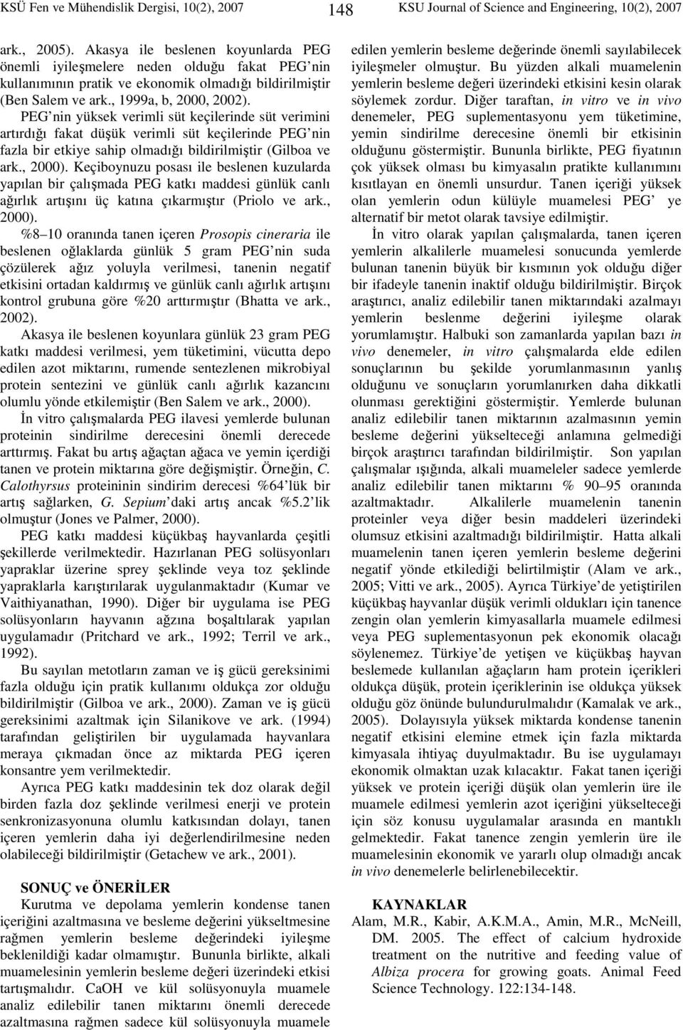 PEG nin yüksek verimli süt keçilerinde süt verimini artırdığı fakat düşük verimli süt keçilerinde PEG nin fazla bir etkiye sahip olmadığı bildirilmiştir (Gilboa ve ark., 2000).