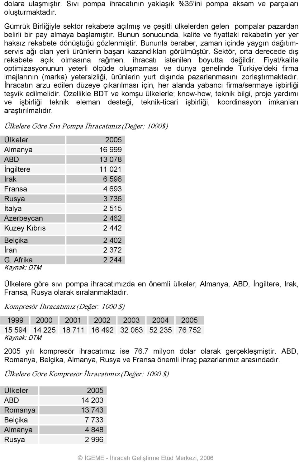 Bunun sonucunda, kalite ve fiyattaki rekabetin yer yer haksız rekabete dönüştüğü gözlenmiştir.