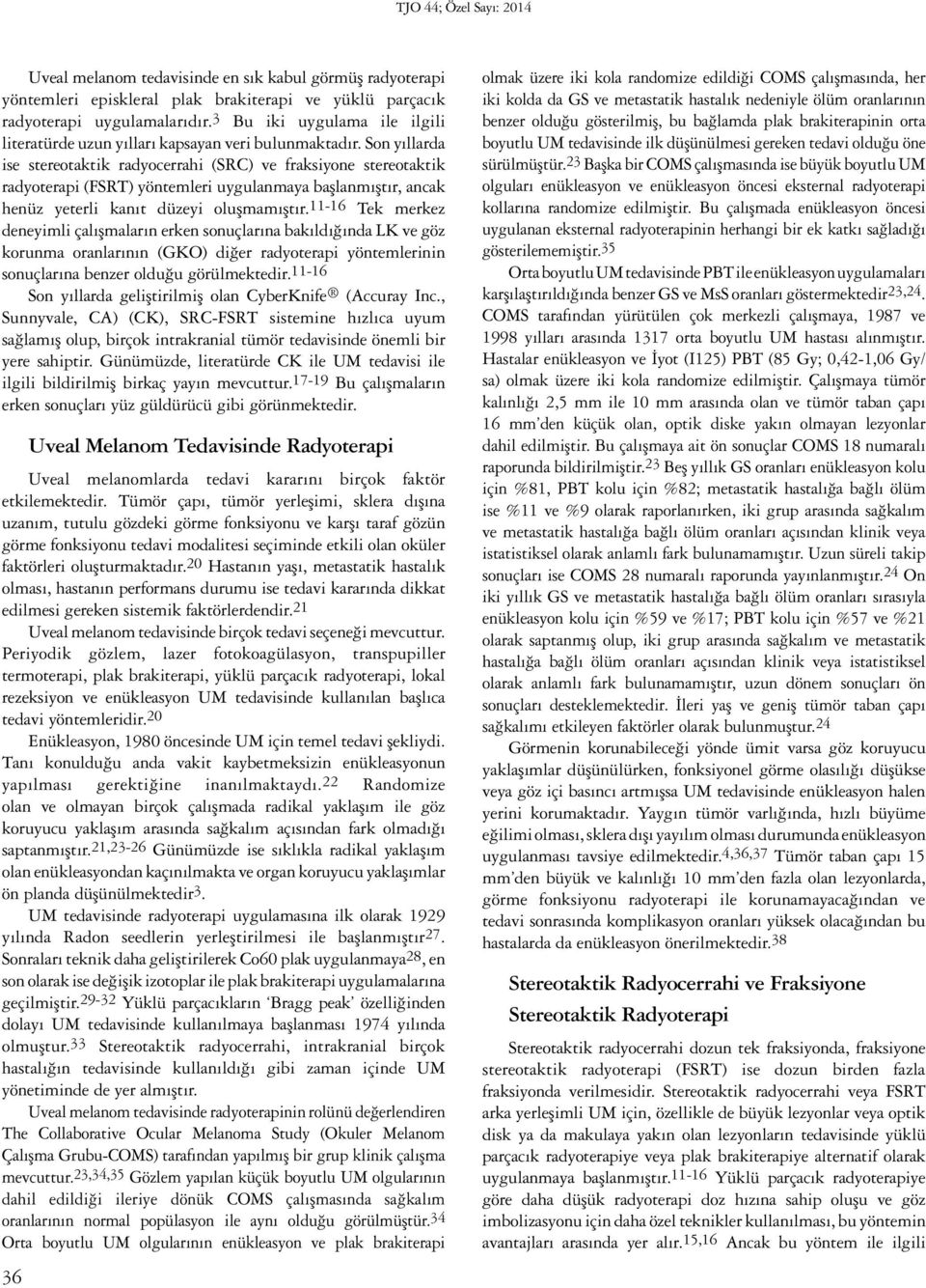 Son yıllarda ise stereotaktik radyocerrahi () ve fraksiyone stereotaktik radyoterapi () yöntemleri uygulanmaya başlanmıştır, ancak henüz yeterli kanıt düzeyi oluşmamıştır.