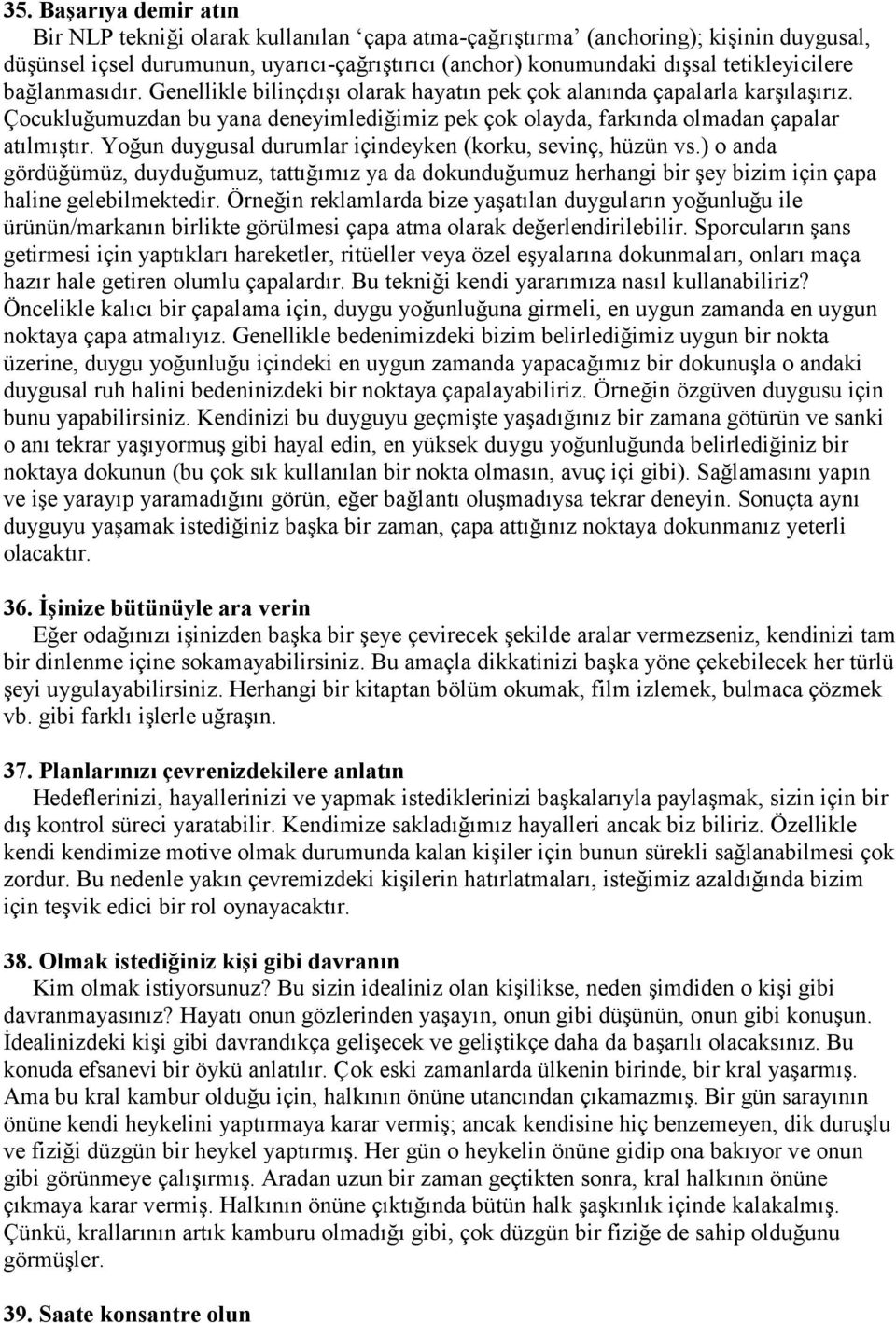 Çocukluğumuzdan bu yana deneyimlediğimiz pek çok olayda, farkında olmadan çapalar atılmıştır. Yoğun duygusal durumlar içindeyken (korku, sevinç, hüzün vs.