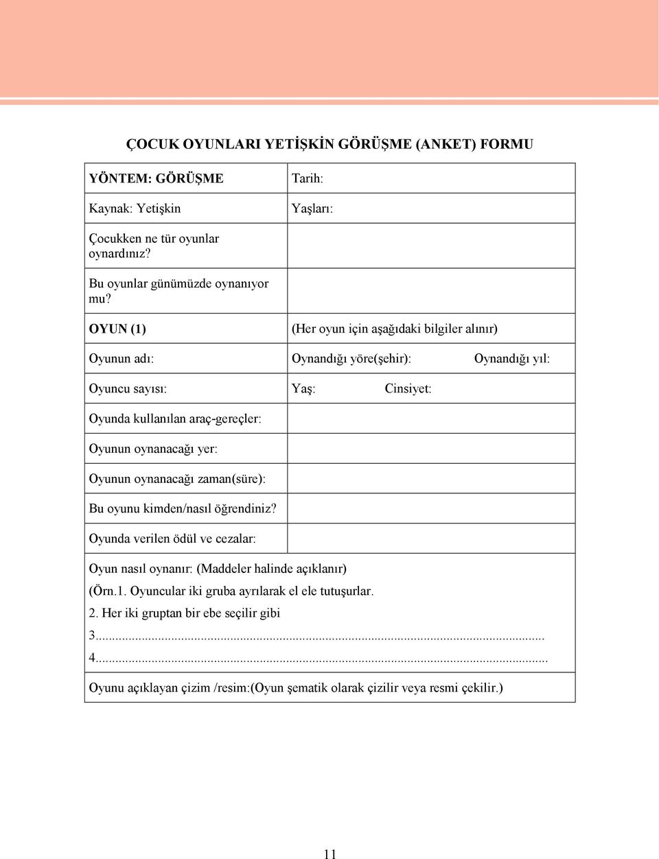 oynanacağı yer: Oyunun oynanacağı zaman(süre): Bu oyunu kimden/nasıl öğrendiniz? Oyunda verilen ödül ve cezalar: Oyun nasıl oynanır: (Maddeler halinde açıklanır) (Örn.1.