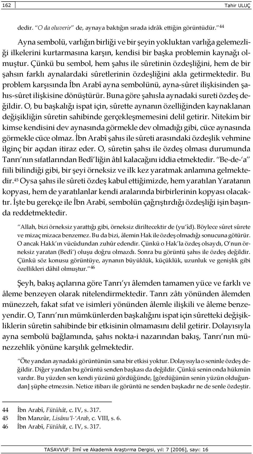 Çünkü bu sembol, hem şahıs ile sûretinin özdeşliğini, hem de bir şahsın farklı aynalardaki sûretlerinin özdeşliğini akla getirmektedir.