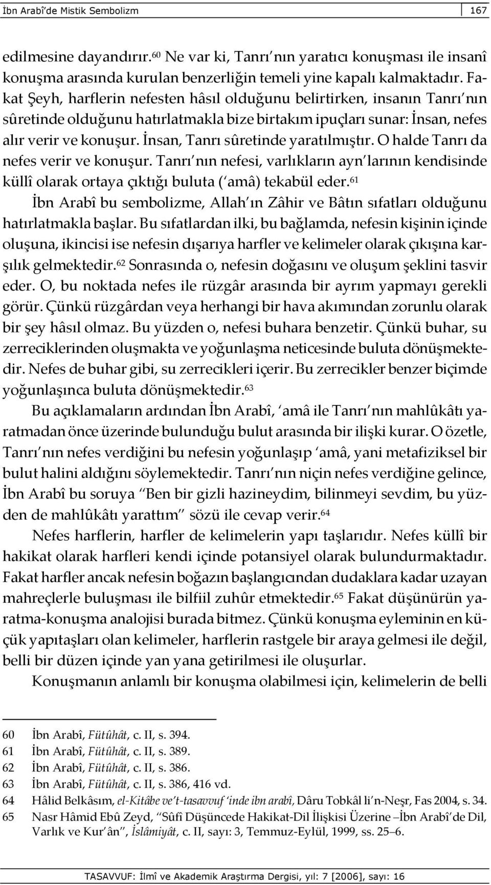 İnsan, Tanrı sûretinde yaratılmıştır. O halde Tanrı da nefes verir ve konuşur. Tanrı nın nefesi, varlıkların ayn larının kendisinde küllî olarak ortaya çıktığı buluta ( amâ) tekabül eder.