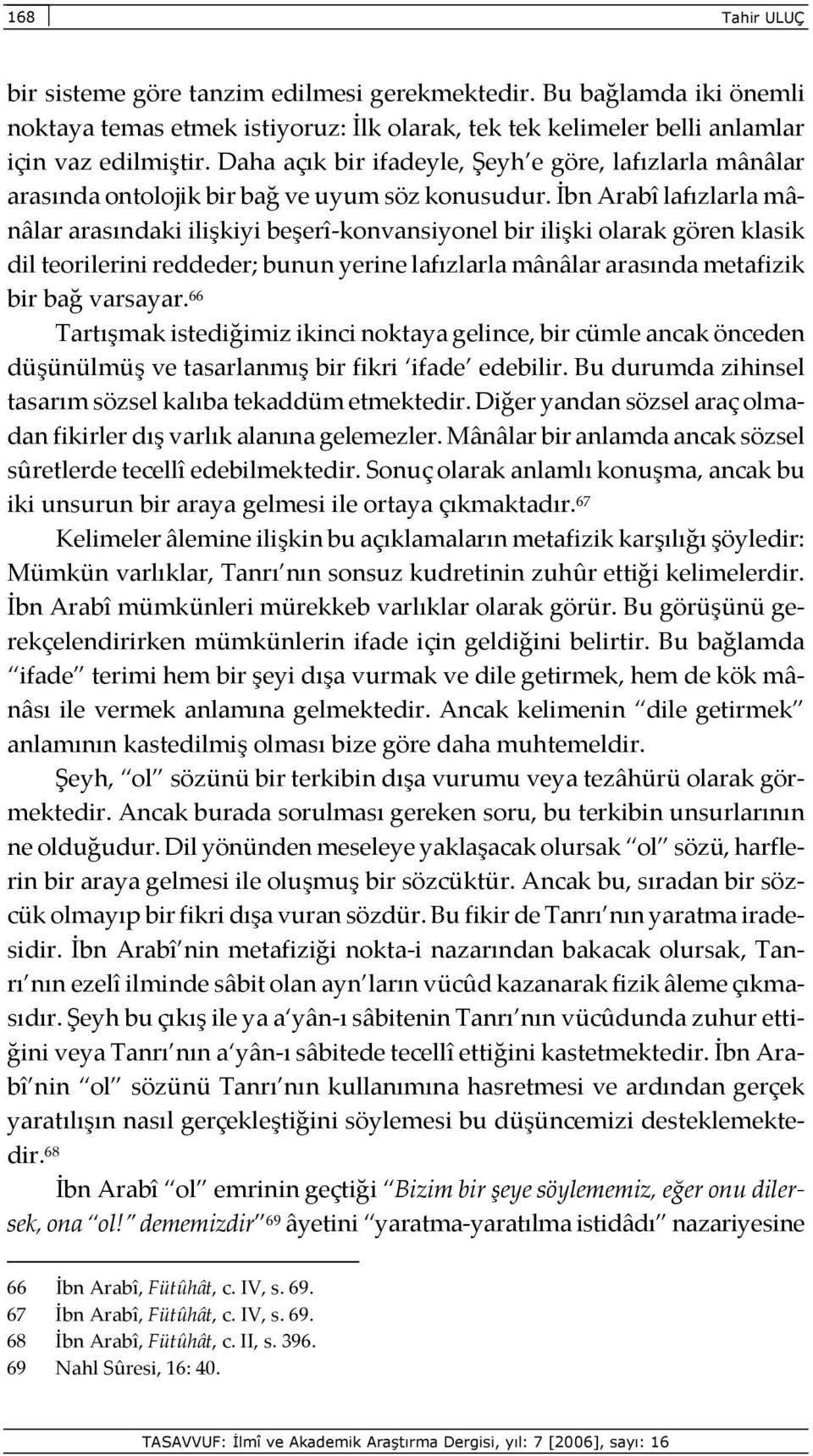 İbn Arabî lafızlarla mânâlar arasındaki ilişkiyi beşerî-konvansiyonel bir ilişki olarak gören klasik dil teorilerini reddeder; bunun yerine lafızlarla mânâlar arasında metafizik bir bağ varsayar.