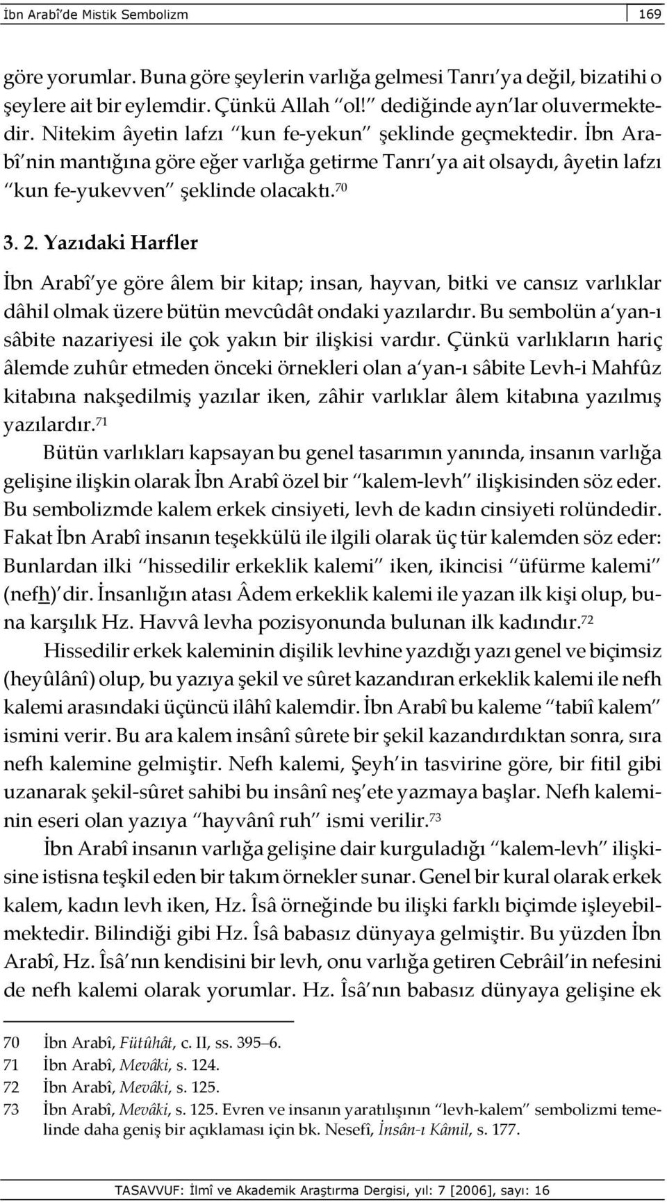 Yazıdaki Harfler İbn Arabî ye göre âlem bir kitap; insan, hayvan, bitki ve cansız varlıklar dâhil olmak üzere bütün mevcûdât ondaki yazılardır.