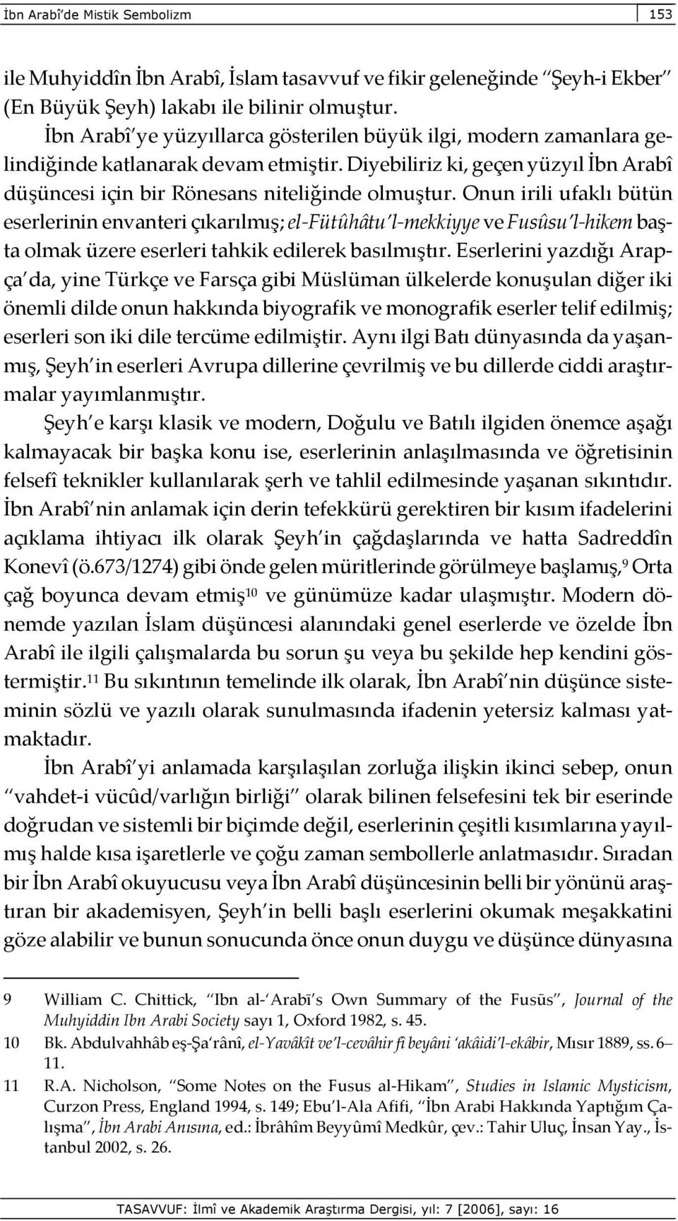 Onun irili ufaklı bütün eserlerinin envanteri çıkarılmış; el-fütûhâtu l-mekkiyye ve Fusûsu l-hikem başta olmak üzere eserleri tahkik edilerek basılmıştır.