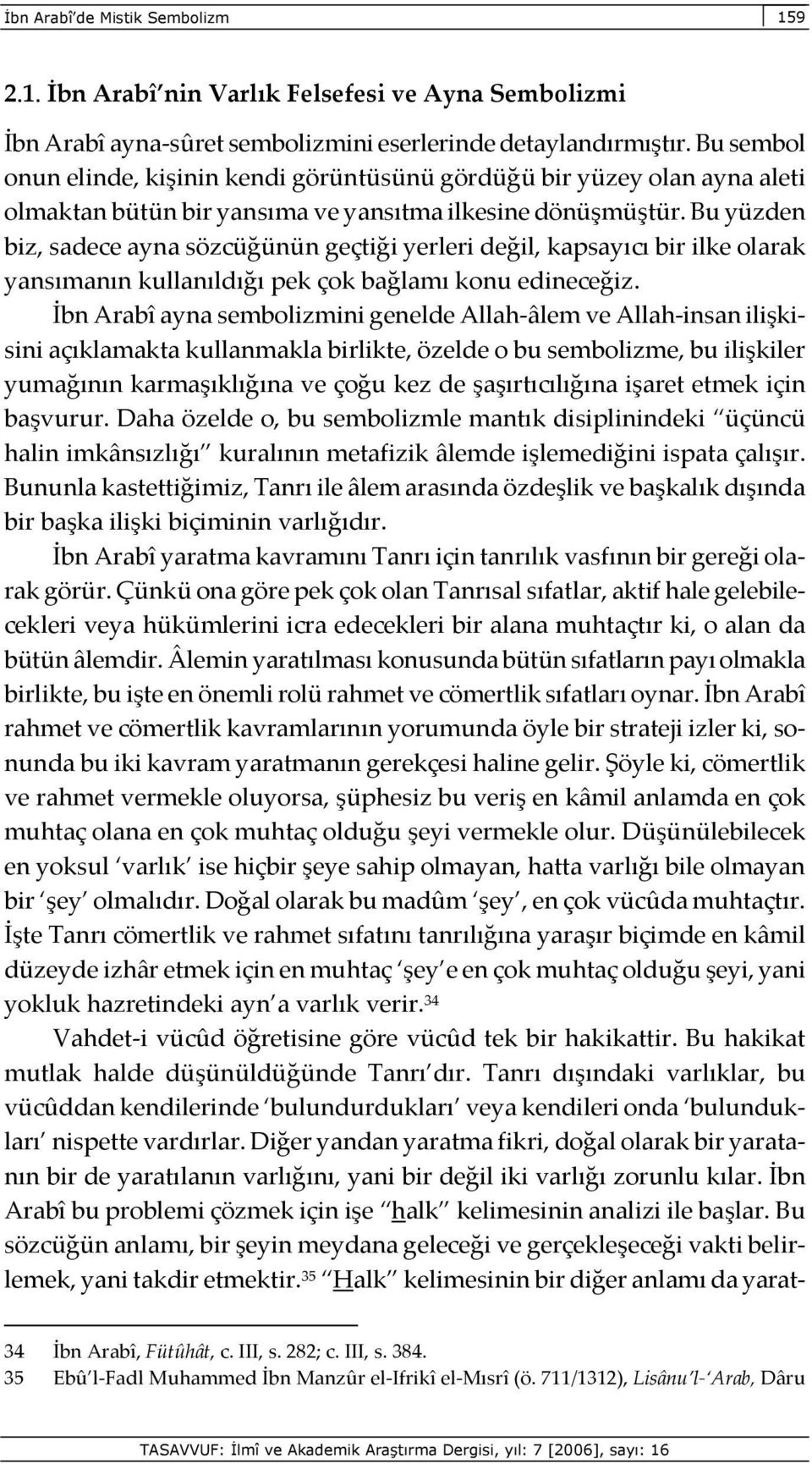 Bu yüzden biz, sadece ayna sözcüğünün geçtiği yerleri değil, kapsayıcı bir ilke olarak yansımanın kullanıldığı pek çok bağlamı konu edineceğiz.