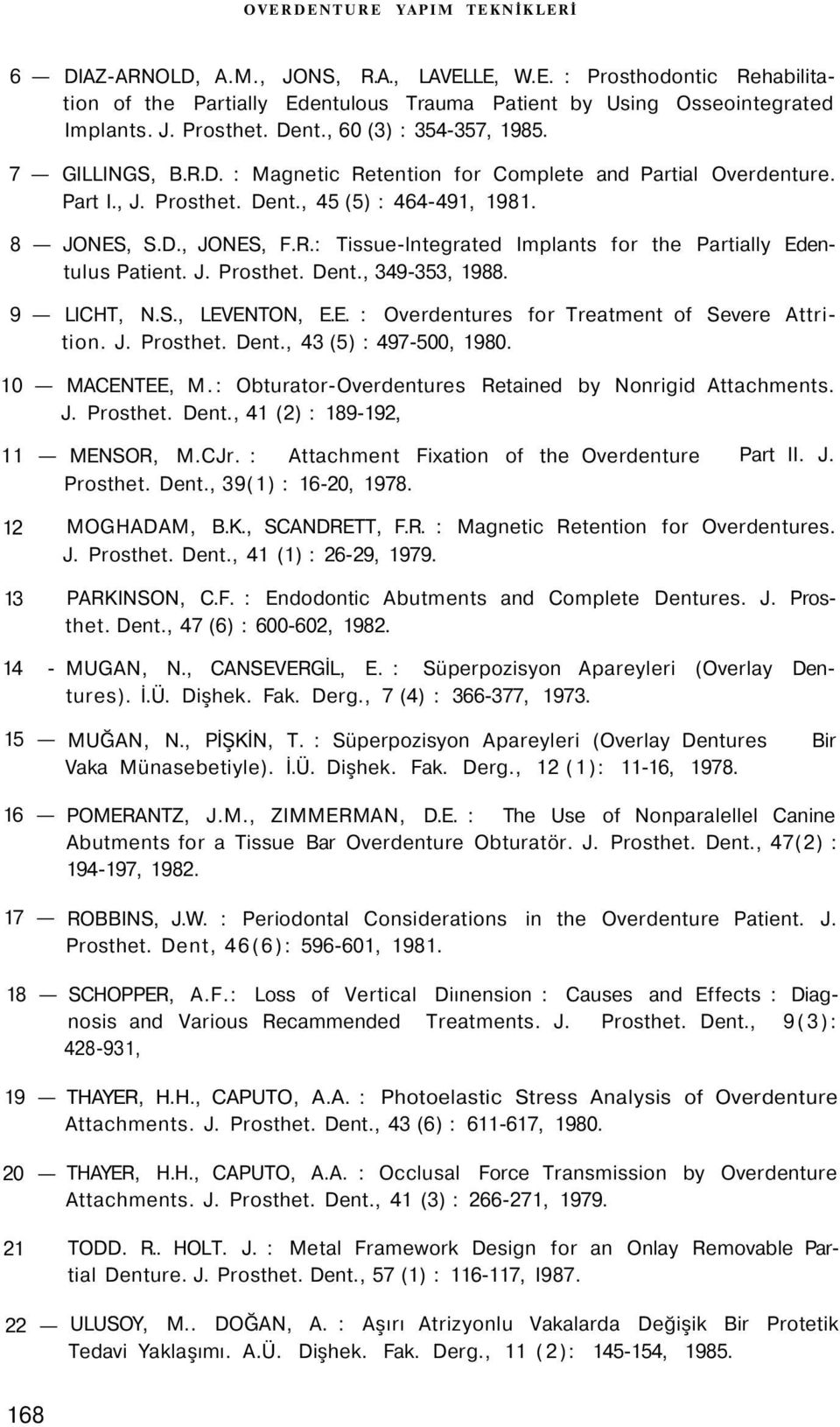 J. Prosthet. Dent., 349-353, 1988. 9 LICHT, N.S., LEVENTON, E.E. : Overdentures for Treatment of Severe Attrition. J. Prosthet. Dent., 43 (5) : 497-500, 1980. 10 MACENTEE, M.