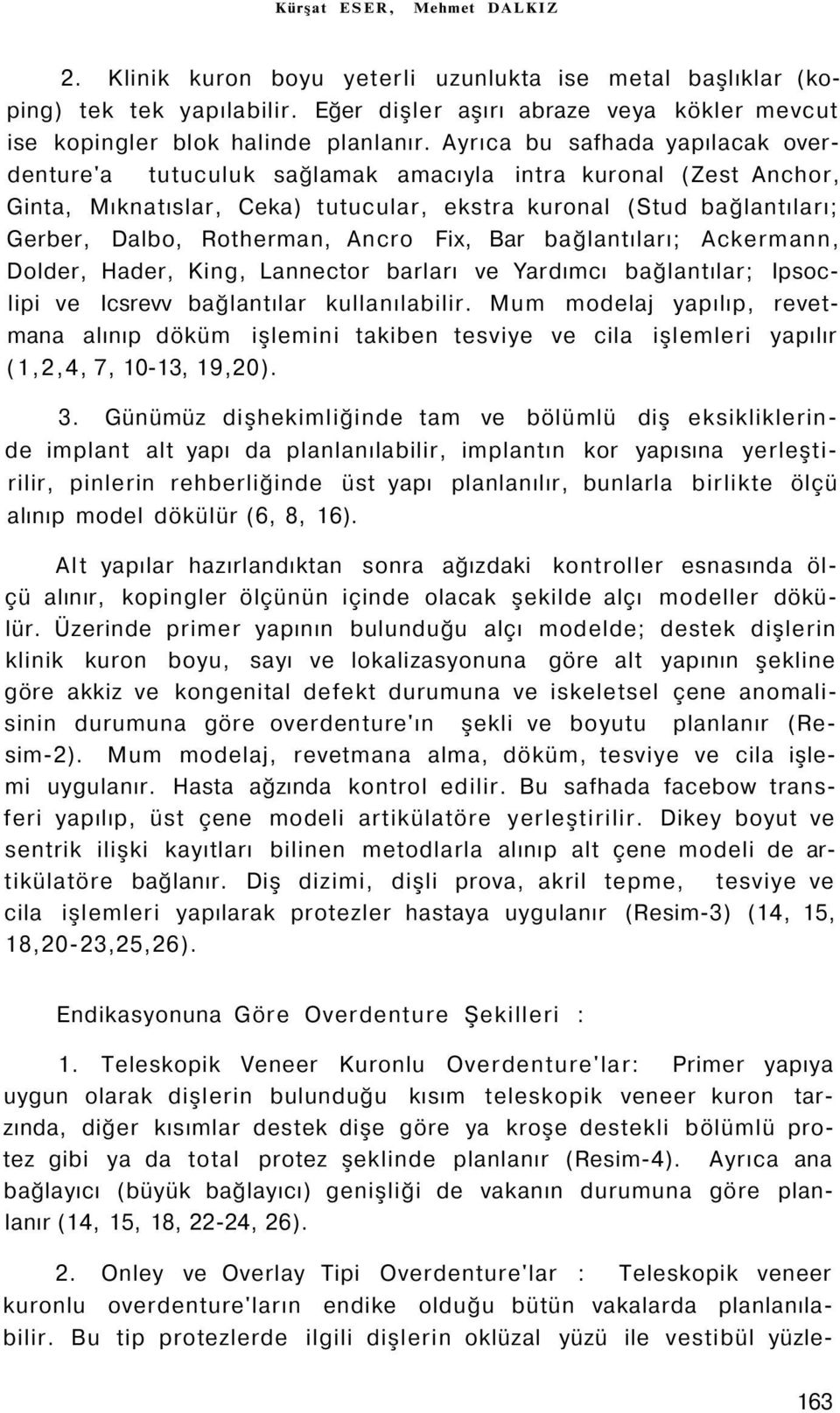 Ancro Fix, Bar bağlantıları; Ackermann, Dolder, Hader, King, Lannector barları ve Yardımcı bağlantılar; Ipsoclipi ve Icsrevv bağlantılar kullanılabilir.