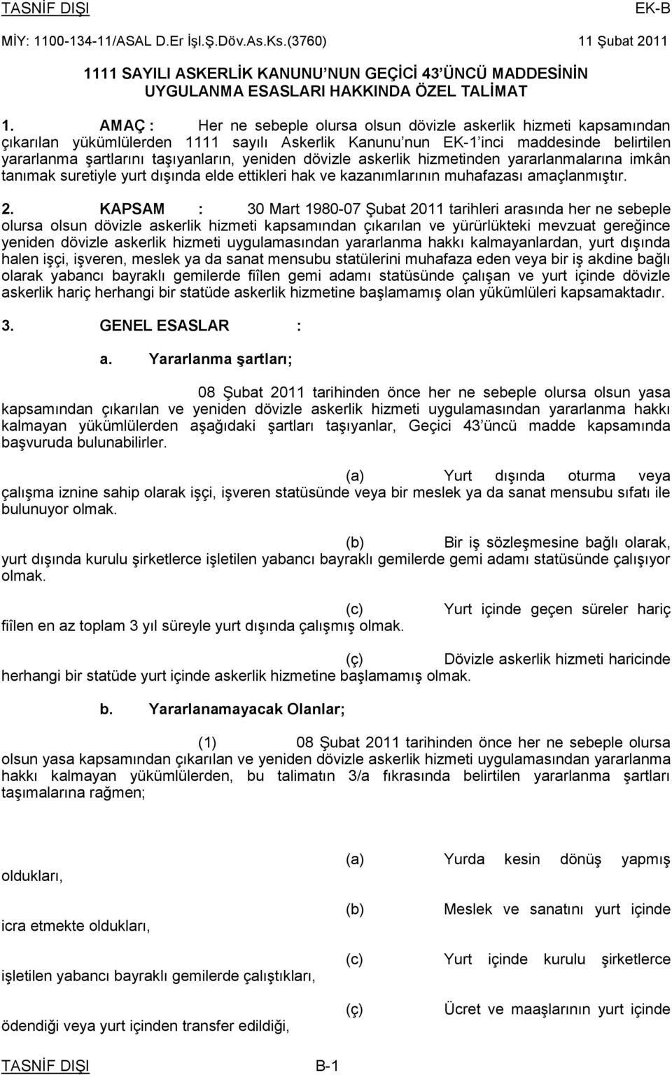 yeniden dövizle askerlik hizmetinden yararlanmalarına imkân tanımak suretiyle yurt dışında elde ettikleri hak ve kazanımlarının muhafazası amaçlanmıştır. 2.