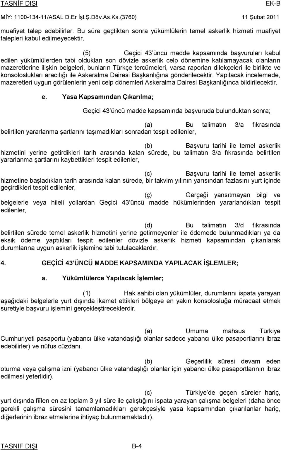 tercümeleri, varsa raporları dilekçeleri ile birlikte ve konsoloslukları aracılığı ile Askeralma Dairesi Başkanlığına gönderilecektir.