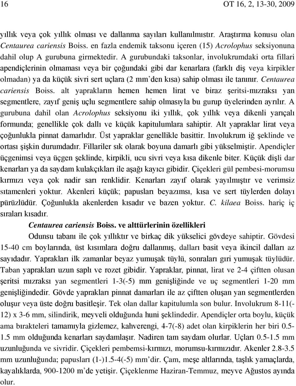 A gurubundaki taksonlar, involukrumdaki orta fillari apendiçlerinin olmaması veya bir çoğundaki gibi dar kenarlara (farklı diş veya kirpikler olmadan) ya da küçük sivri sert uçlara (2 mm den kısa)