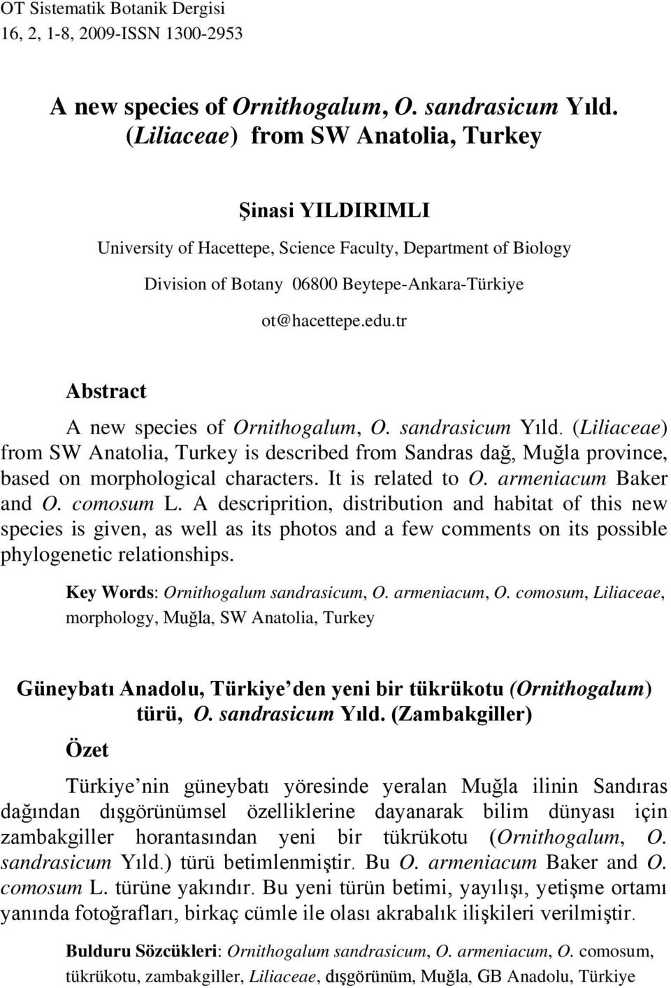 tr Abstract A new species of Ornithogalum, O. sandrasicum Yıld. (Liliaceae) from SW Anatolia, Turkey is described from Sandras dağ, Muğla province, based on morphological characters.