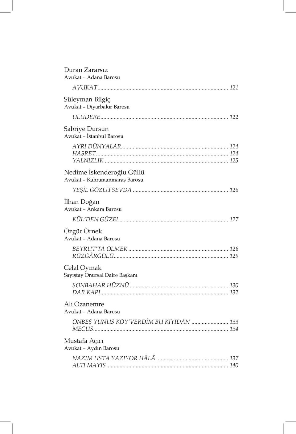 .. 127 Özgür Örnek Avukat Adana Barosu BEYRUT TA ÖLMEK... 128 RÜZGÂRGÜLÜ... 129 Celal Oymak Sayıştay Onursal Daire Başkanı SONBAHAR HÜZNÜ... 130 DAR KAPI.