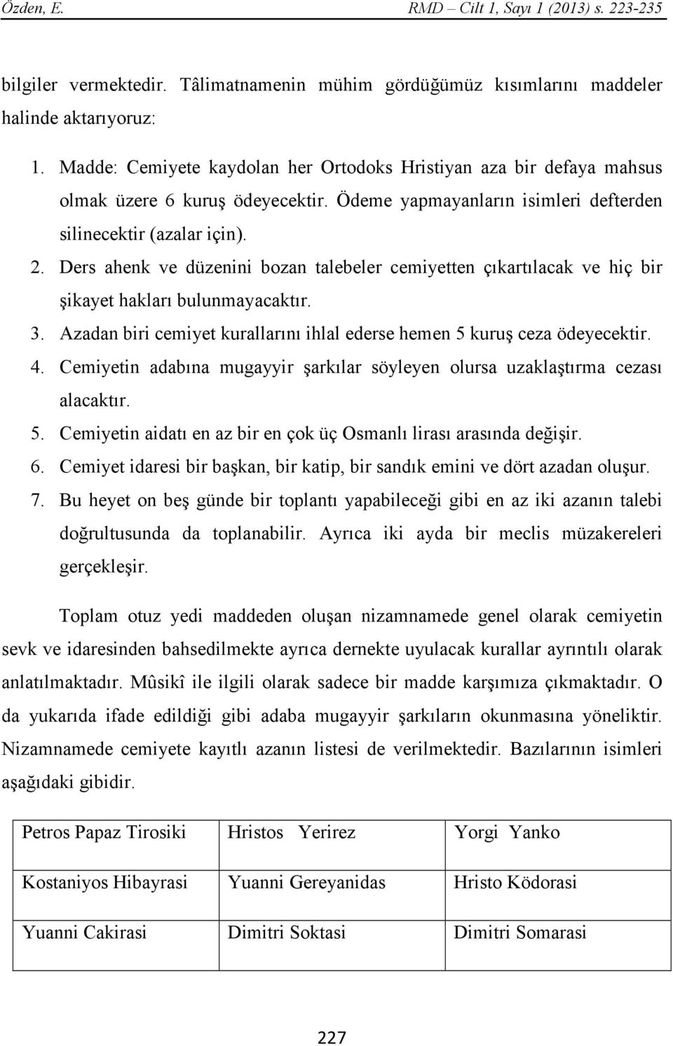 Ders ahenk ve düzenini bozan talebeler cemiyetten çıkartılacak ve hiç bir şikayet hakları bulunmayacaktır. 3. Azadan biri cemiyet kurallarını ihlal ederse hemen 5 kuruş ceza ödeyecektir. 4.