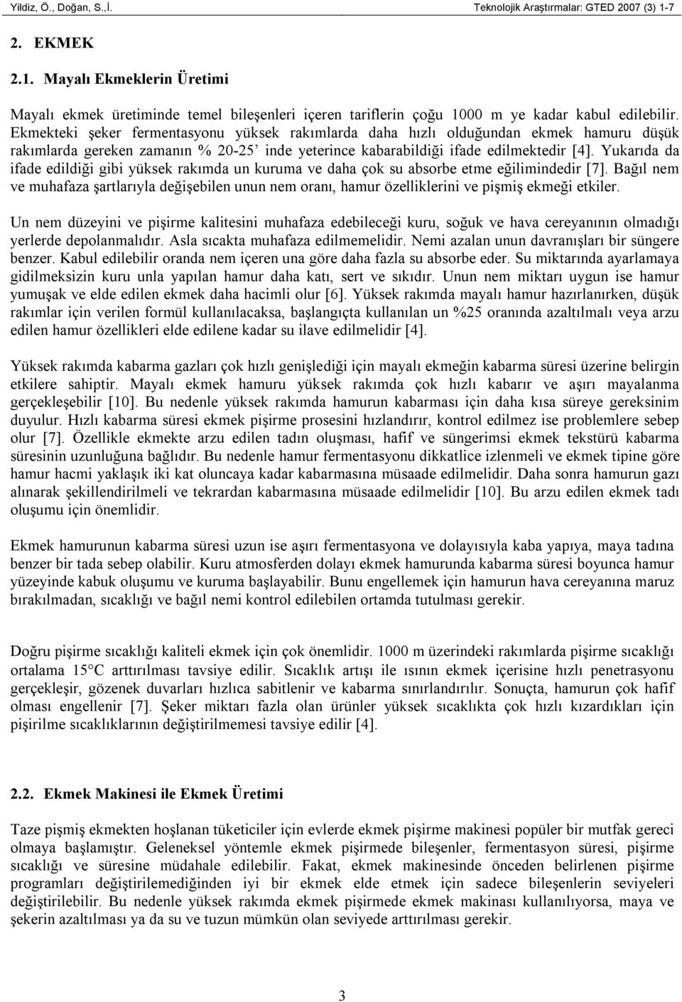 Yukarıda da ifade edildiği gibi yüksek rakımda un kuruma ve daha çok su absorbe etme eğilimindedir [7].