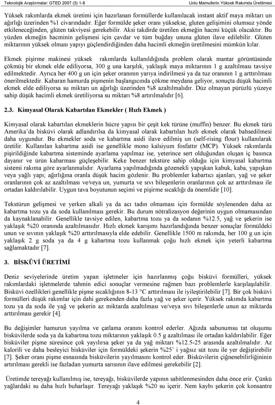 Bu yüzden ekmeğin hacminin gelişmesi için çavdar ve tüm buğday ununa glüten ilave edilebilir. Glüten miktarının yüksek olması yapıyı güçlendirdiğinden daha hacimli ekmeğin üretilmesini mümkün kılar.