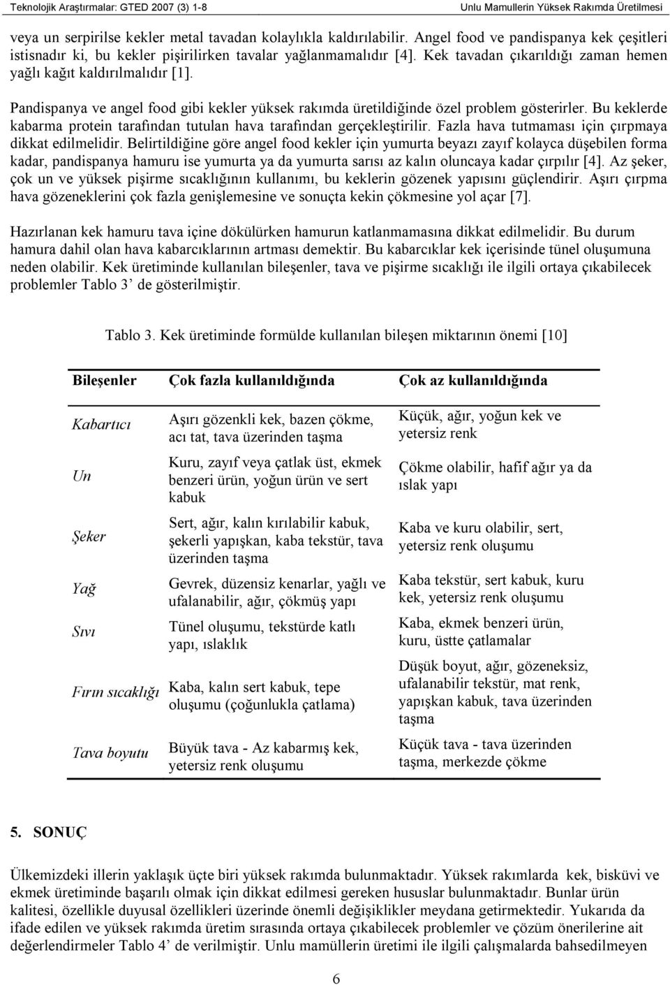 Pandispanya ve angel food gibi kekler yüksek rakımda üretildiğinde özel problem gösterirler. Bu keklerde kabarma protein tarafından tutulan hava tarafından gerçekleştirilir.