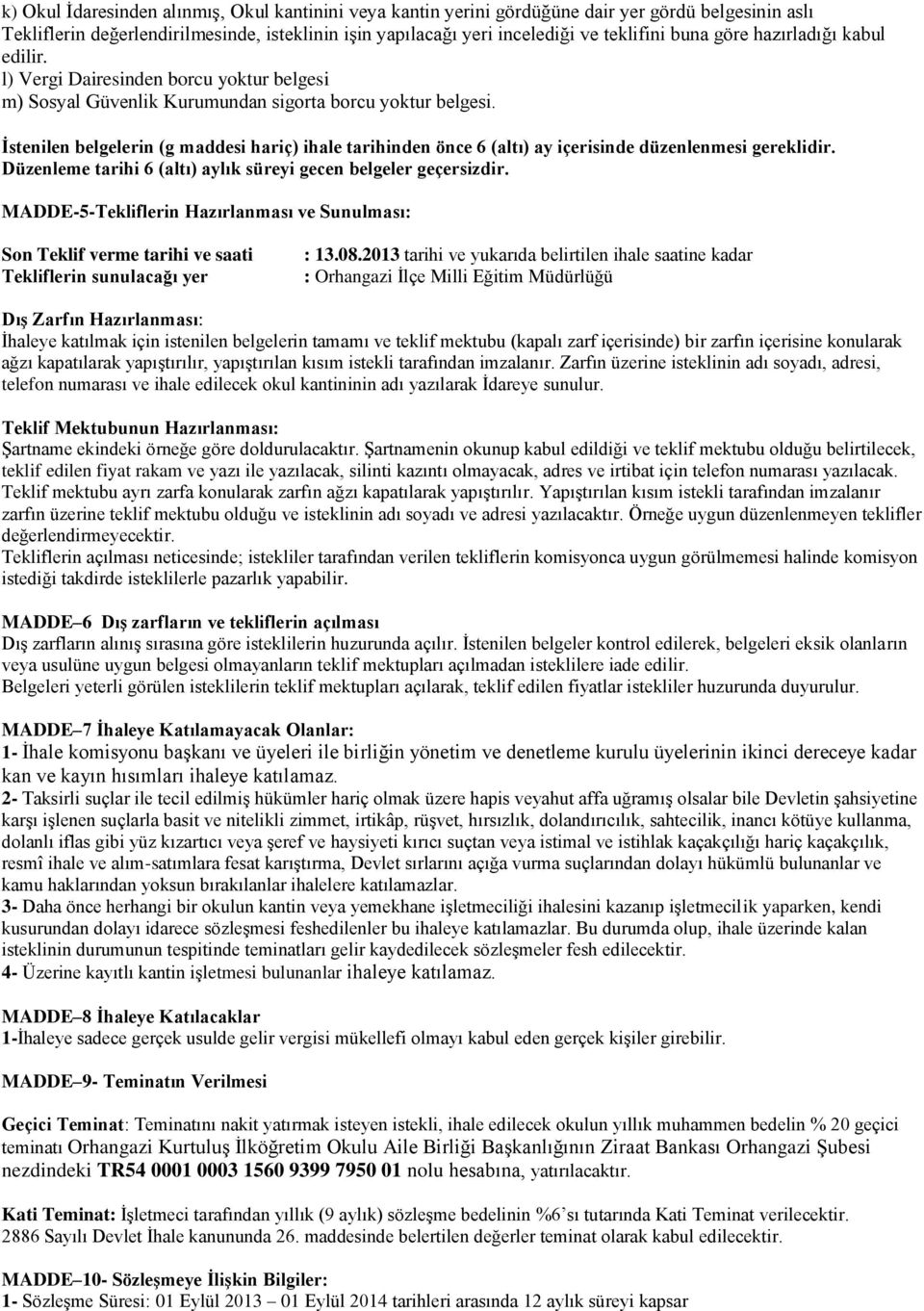 İstenilen belgelerin (g maddesi hariç) ihale tarihinden önce 6 (altı) ay içerisinde düzenlenmesi gereklidir. Düzenleme tarihi 6 (altı) aylık süreyi gecen belgeler geçersizdir.