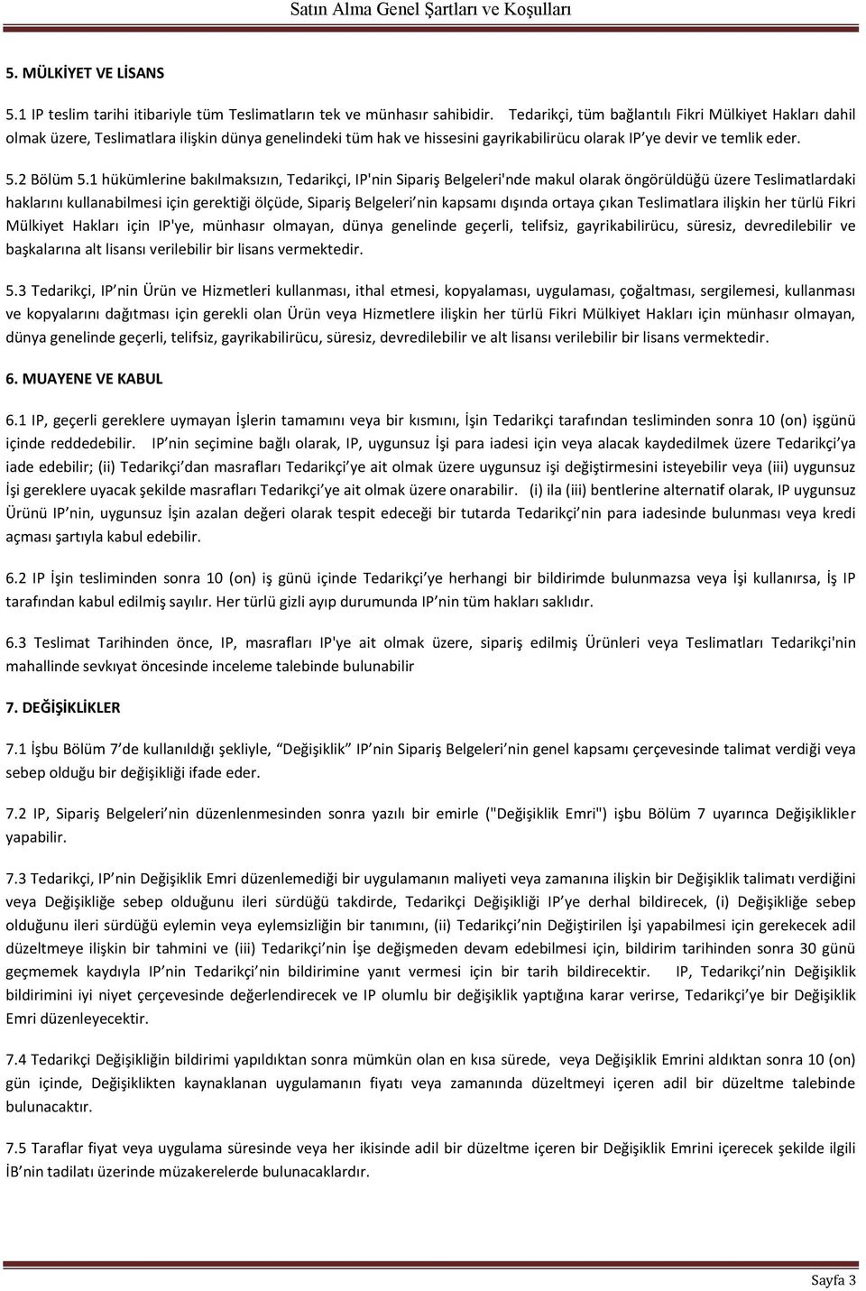 1 hükümlerine bakılmaksızın, Tedarikçi, IP'nin Sipariş Belgeleri'nde makul olarak öngörüldüğü üzere Teslimatlardaki haklarını kullanabilmesi için gerektiği ölçüde, Sipariş Belgeleri nin kapsamı