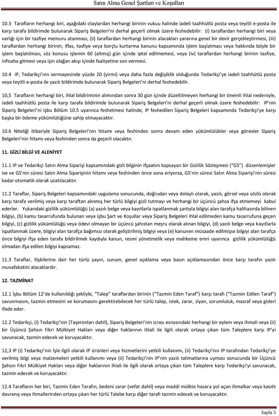 (iii) taraflardan herhangi birinin, iflas, tasfiye veya borçlu kurtarma kanunu kapsamında işlem başlatması veya hakkında böyle bir işlem başlatılması, söz konusu işlemin 60 (altmış) gün içinde iptal