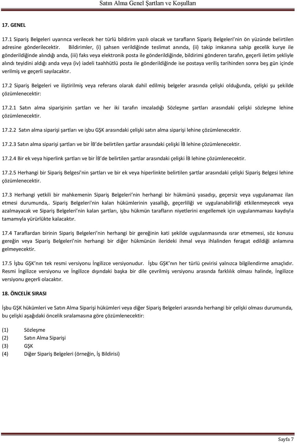 gönderen tarafın, geçerli iletim şekliyle alındı teyidini aldığı anda veya (iv) iadeli taahhütlü posta ile gönderildiğinde ise postaya veriliş tarihinden sonra beş gün içinde verilmiş ve geçerli