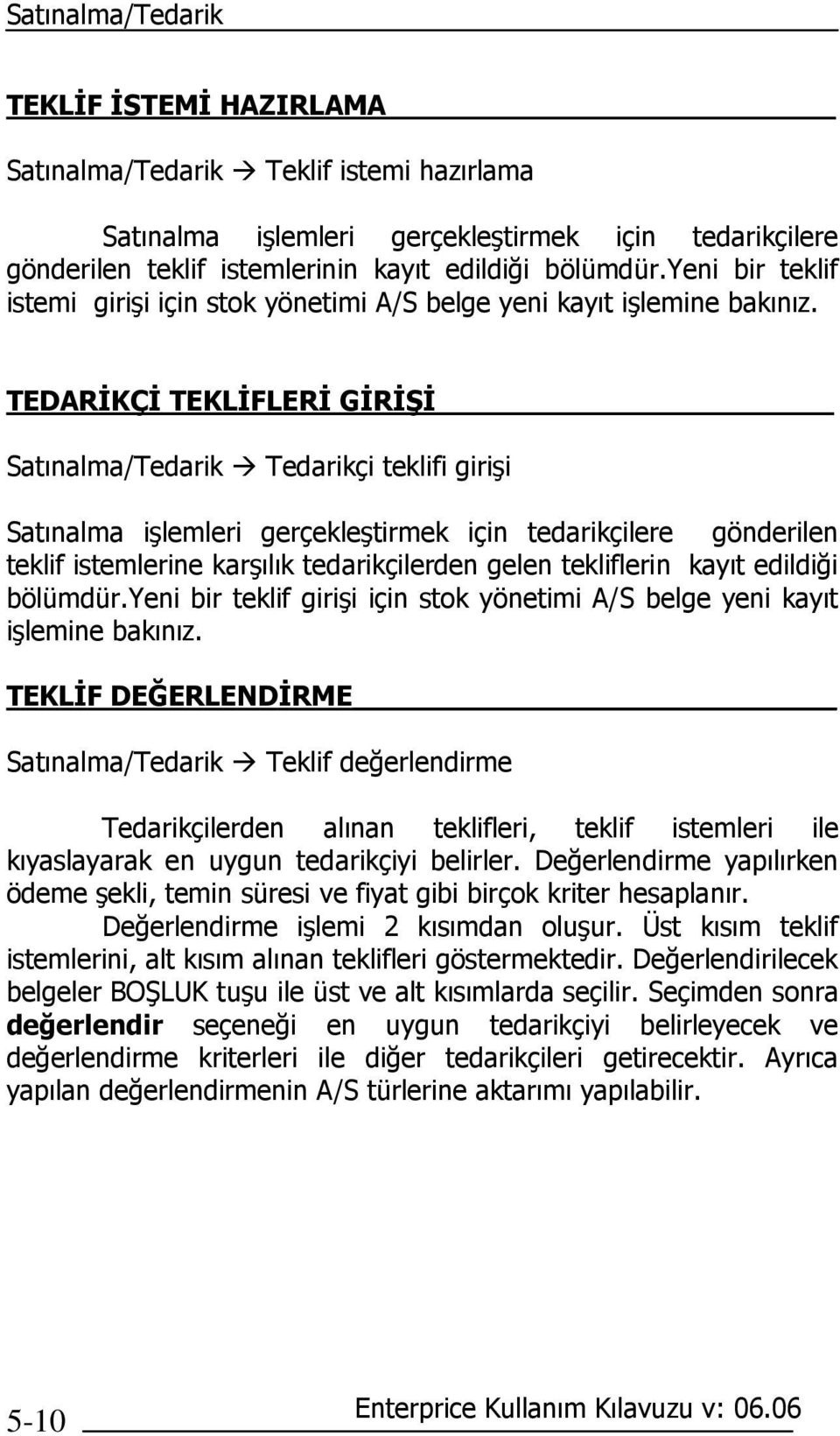 TEDARĐKÇĐ TEKLĐFLERĐ GĐRĐŞĐ Satınalma/Tedarik Tedarikçi teklifi girişi Satınalma işlemleri gerçekleştirmek için tedarikçilere gönderilen teklif istemlerine karşılık tedarikçilerden gelen tekliflerin