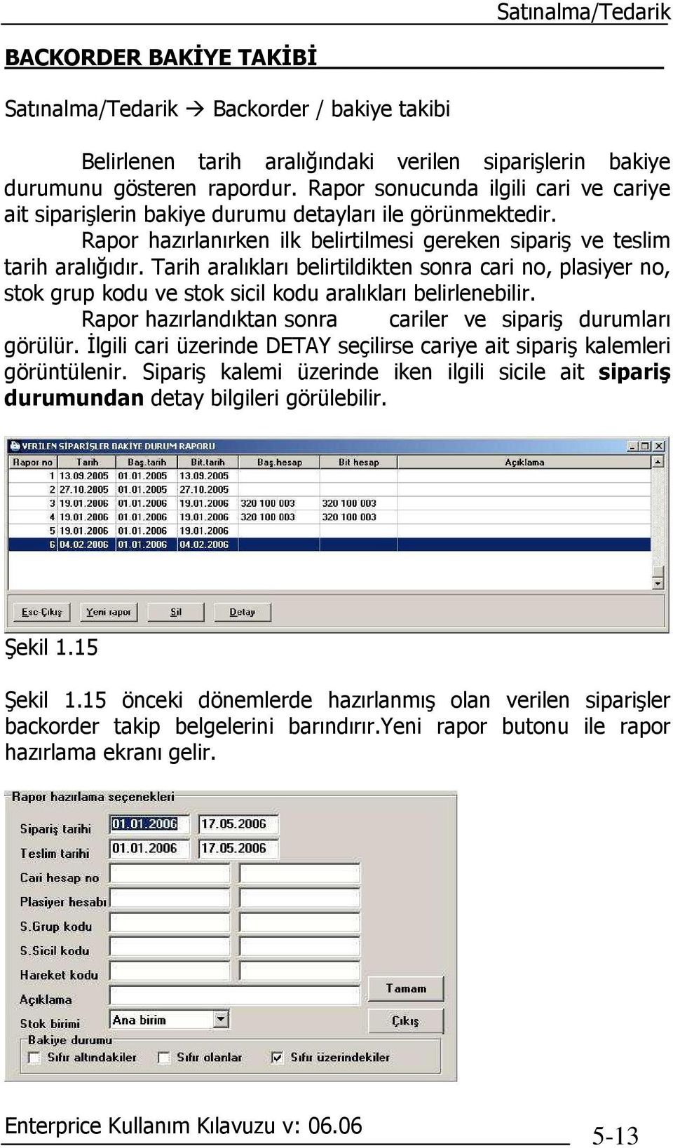 Tarih aralıkları belirtildikten sonra cari no, plasiyer no, stok grup kodu ve stok sicil kodu aralıkları belirlenebilir. Rapor hazırlandıktan sonra cariler ve sipariş durumları görülür.