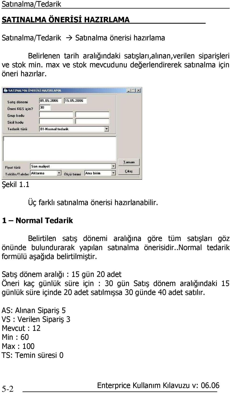 1 Normal Tedarik Belirtilen satış dönemi aralığına göre tüm satışları göz önünde bulundurarak yapılan satınalma önerisidir..normal tedarik formülü aşağıda belirtilmiştir.