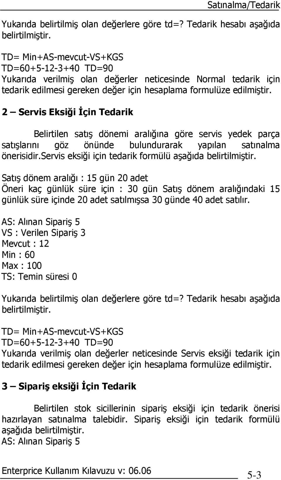 2 Servis Eksiği Đçin Tedarik Belirtilen satış dönemi aralığına göre servis yedek parça satışlarını göz önünde bulundurarak yapılan satınalma önerisidir.