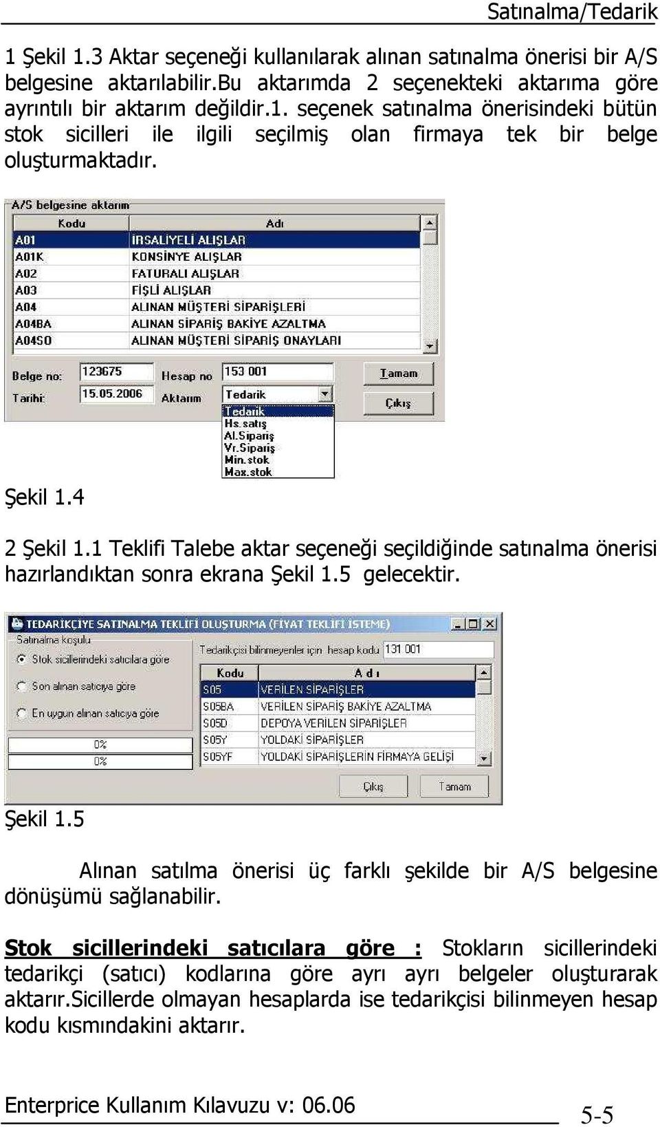 Stok sicillerindeki satıcılara göre : Stokların sicillerindeki tedarikçi (satıcı) kodlarına göre ayrı ayrı belgeler oluşturarak aktarır.