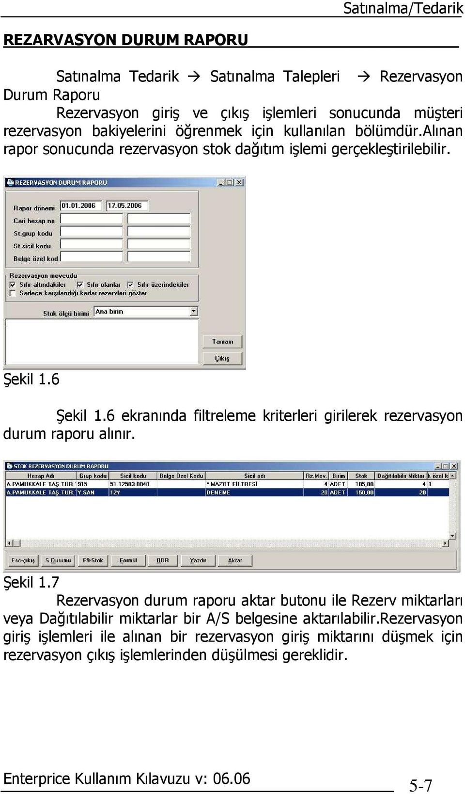 6 ekranında filtreleme kriterleri girilerek rezervasyon durum raporu alınır. Şekil 1.