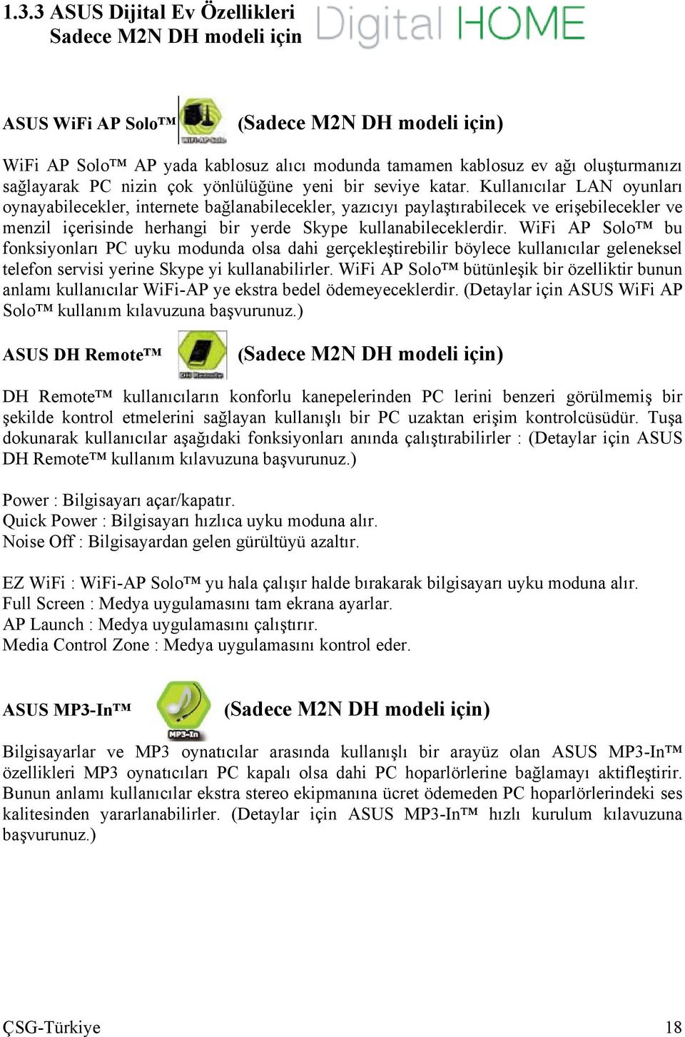 Kullanıcılar LAN oyunları oynayabilecekler, internete bağlanabilecekler, yazıcıyı paylaştırabilecek ve erişebilecekler ve menzil içerisinde herhangi bir yerde Skype kullanabileceklerdir.