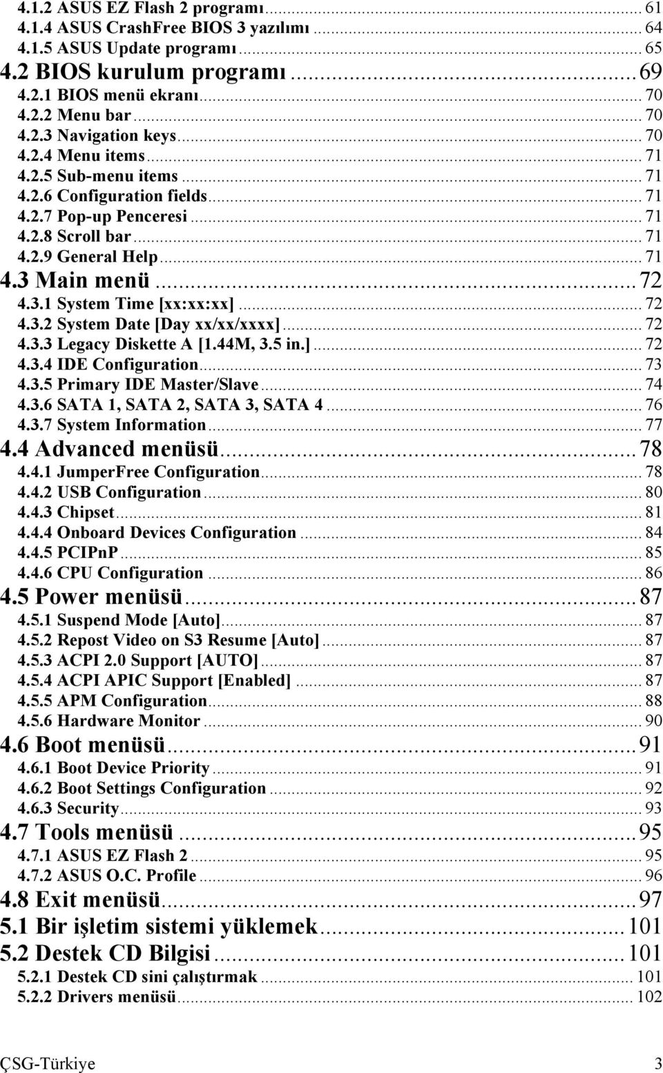.. 72 4.3.2 System Date [Day xx/xx/xxxx]... 72 4.3.3 Legacy Diskette A [1.44M, 3.5 in.]... 72 4.3.4 IDE Configuration... 73 4.3.5 Primary IDE Master/Slave... 74 4.3.6 SATA 1, SATA 2, SATA 3, SATA 4.