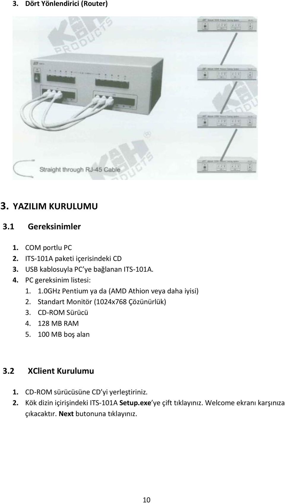 Standart Monitör (1024x768 Çözünürlük) 3. CD-ROM Sürücü 4. 128 MB RAM 5. 100 MB boş alan 3.2 XClient Kurulumu 1.