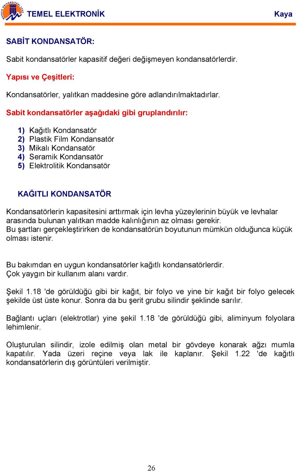 Kondansatörlerin kapasitesini arttırmak için levha yüzeylerinin büyük ve levhalar arasında bulunan yalıtkan madde kalınlığının az olması gerekir.