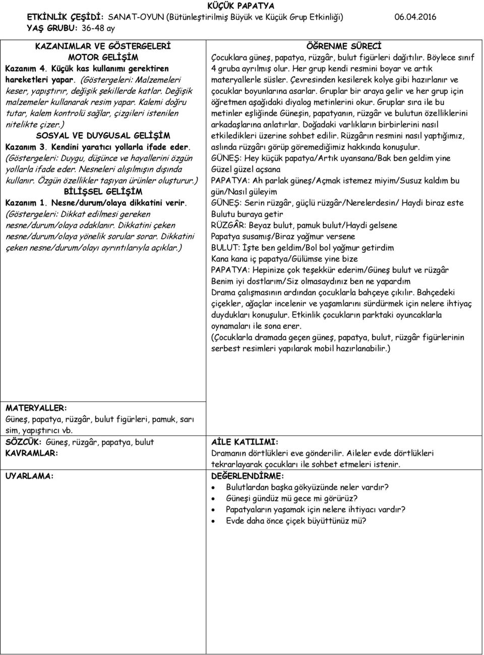 Kalemi doğru tutar, kalem kontrolü sağlar, çizgileri istenilen nitelikte çizer.) SOSYAL VE DUYGUSAL GELİŞİM Kazanım 3. Kendini yaratıcı yollarla ifade eder.