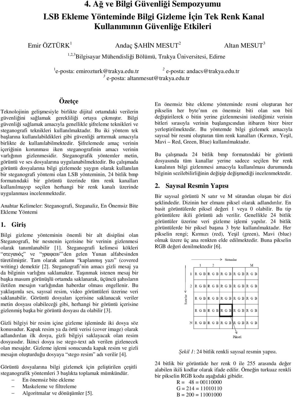 tr 2 e-posta: andacs@trakya.edu.tr 3 e-posta: altanmesut@trakya.edu.tr Özetçe Teknolojinin gelişmesiyle birlikte dijital ortamdaki verilerin güvenliğini sağlamak gerekliliği i ortaya çıkmıştır.