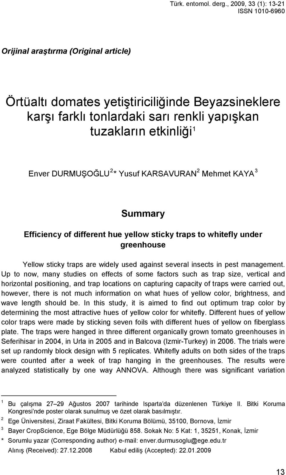 DURMUŞOĞLU 2 * Yusuf KARSAVURAN 2 Mehmet KAYA 3 Summary Efficiency of different hue yellow sticky traps to whitefly under greenhouse Yellow sticky traps are widely used against several insects in