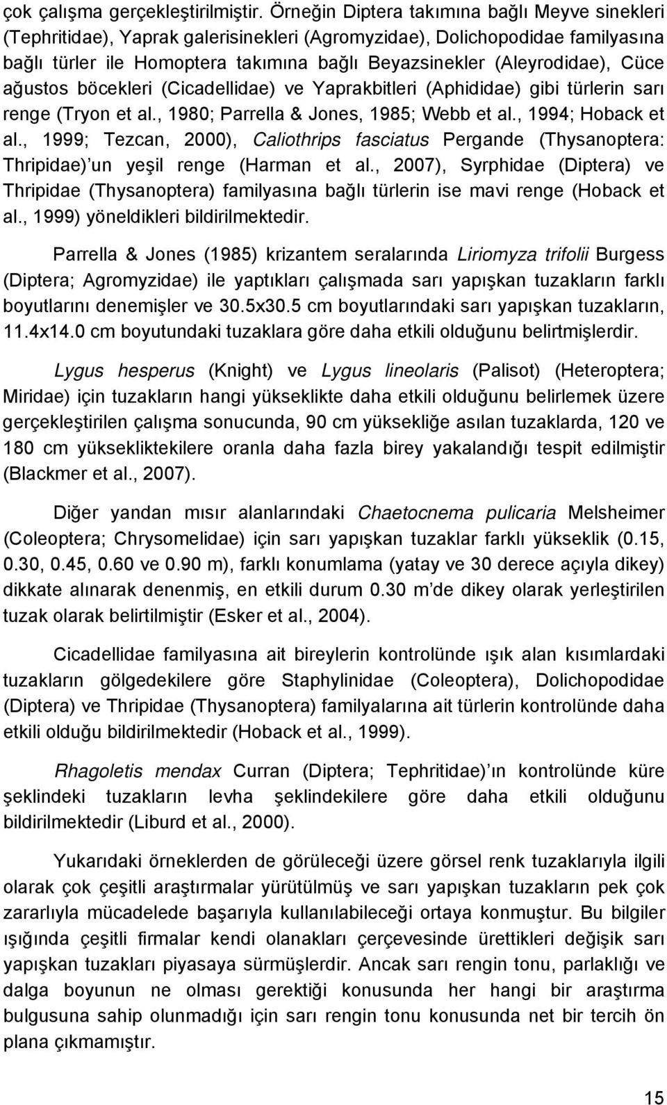 Cüce ağustos böcekleri (Cicadellidae) ve Yaprakbitleri (Aphididae) gibi türlerin sarı renge (Tryon et al., 1980; Parrella & Jones, 1985; Webb et al., 1994; Hoback et al.