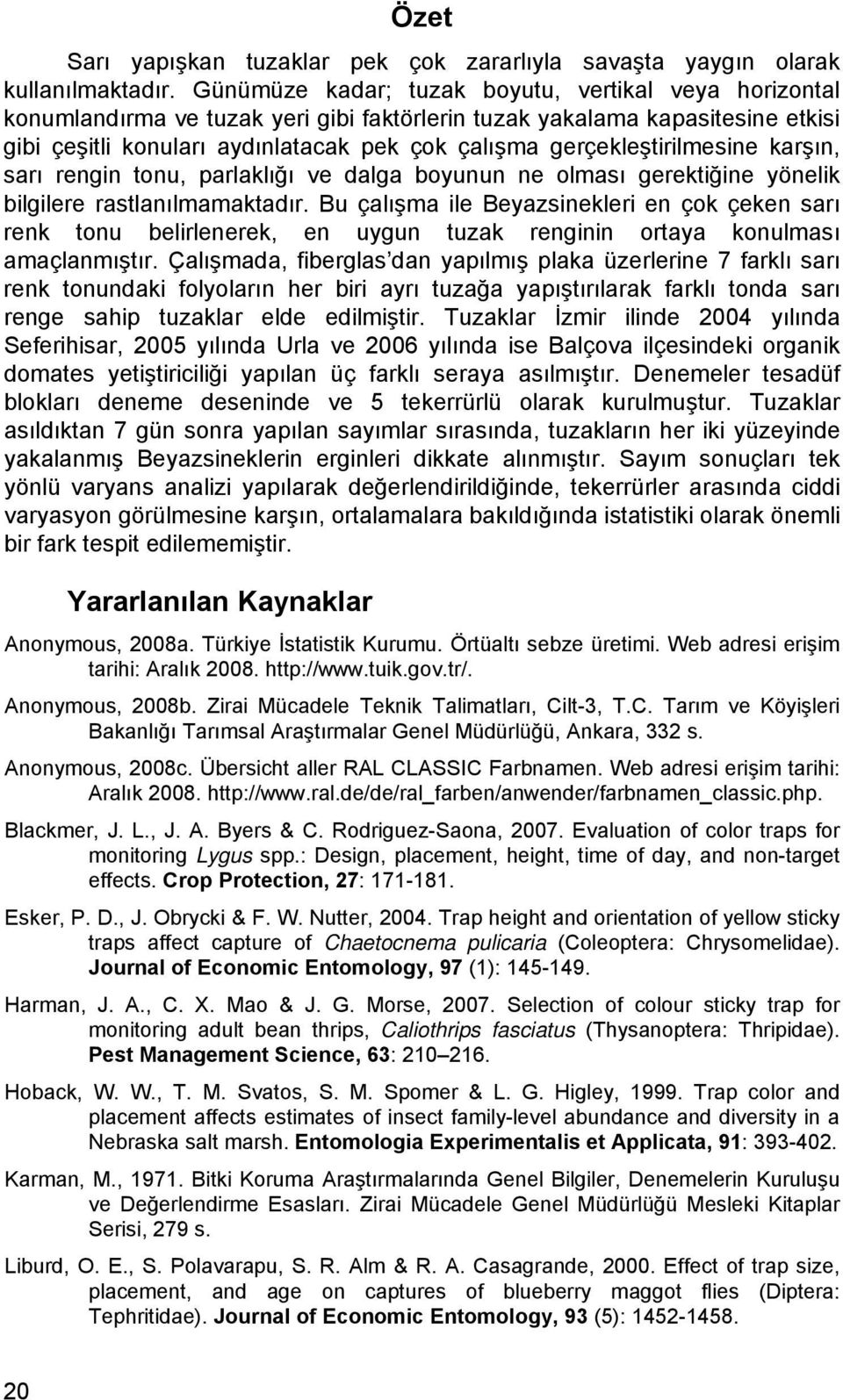 gerçekleştirilmesine karşın, sarı rengin tonu, parlaklığı ve dalga boyunun ne olması gerektiğine yönelik bilgilere rastlanılmamaktadır.