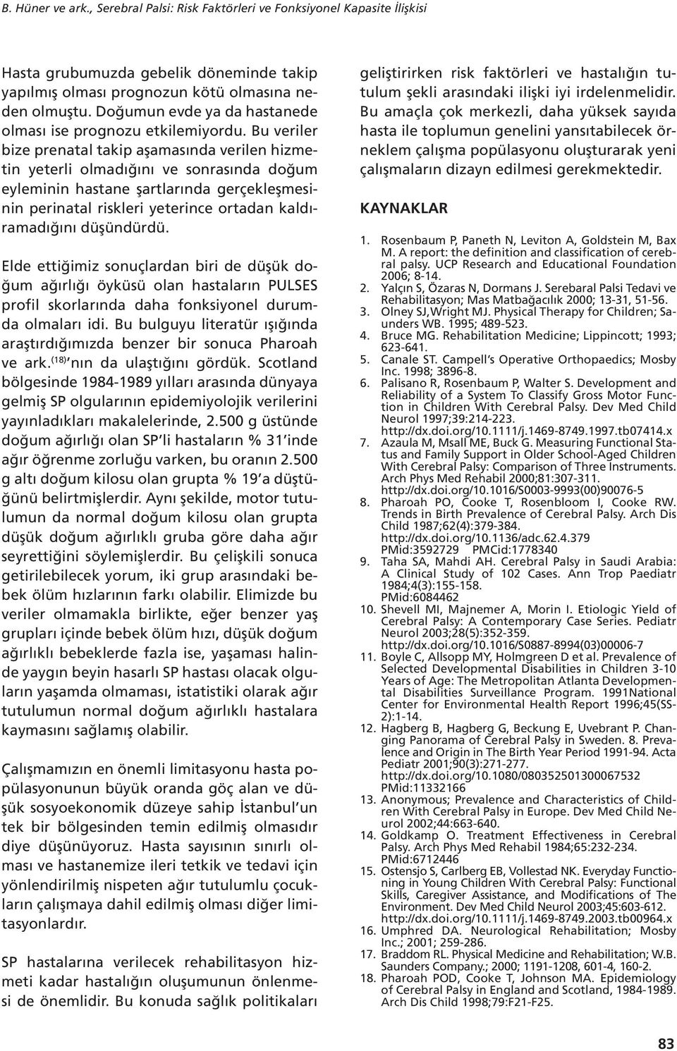 Bu veriler bize renaal aki aşamasında verilen hizmein yeerli olmadığını ve sonrasında doğum eyleminin hasane şarlarında gerçekleşmesinin erinaal riskleri yeerince oradan kaldıramadığını düşündürdü.