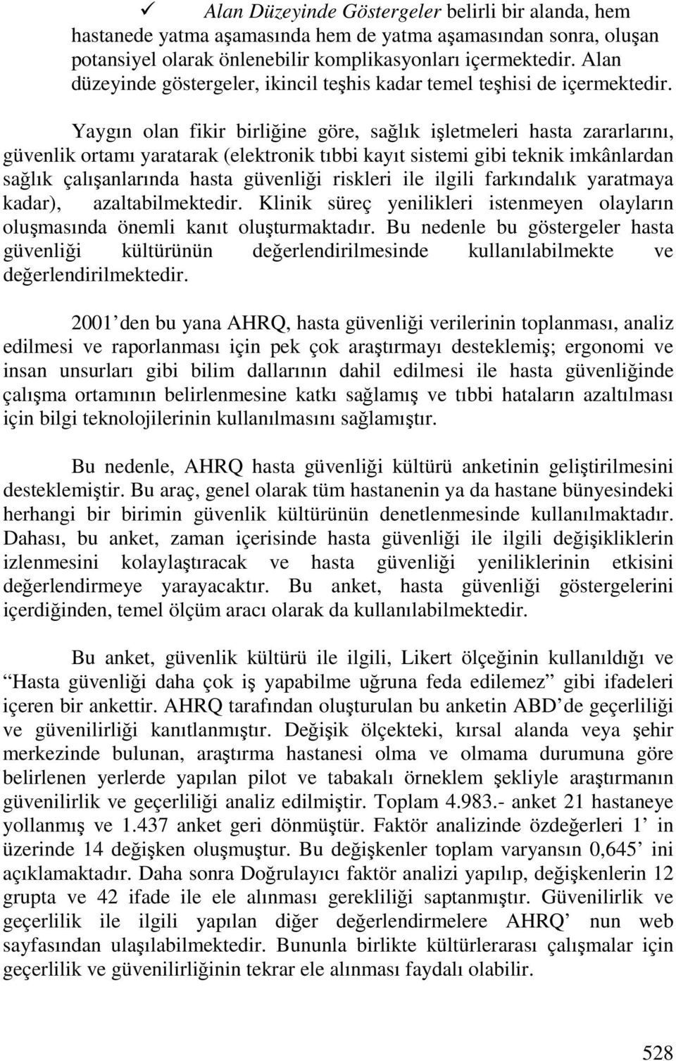 Yaygın olan fikir birliğine göre, sağlık işletmeleri hasta zararlarını, güvenlik ortamı yaratarak (elektronik tıbbi kayıt sistemi gibi teknik imkânlardan sağlık çalışanlarında hasta güvenliği