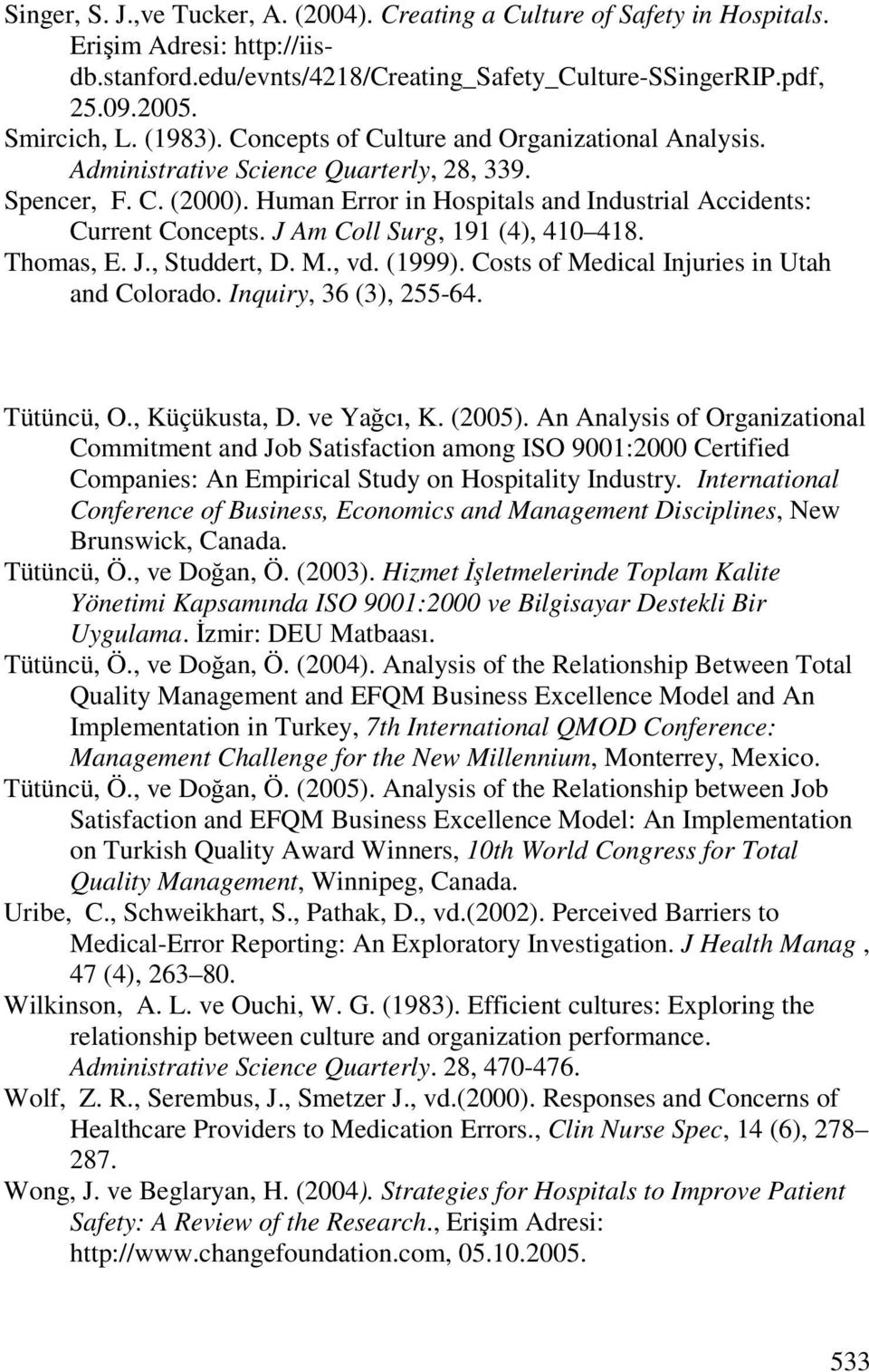 J Am Coll Surg, 191 (4), 410 418. Thomas, E. J., Studdert, D. M., vd. (1999). Costs of Medical Injuries in Utah and Colorado. Inquiry, 36 (3), 255-64. Tütüncü, O., Küçükusta, D. ve Yağcı, K. (2005).